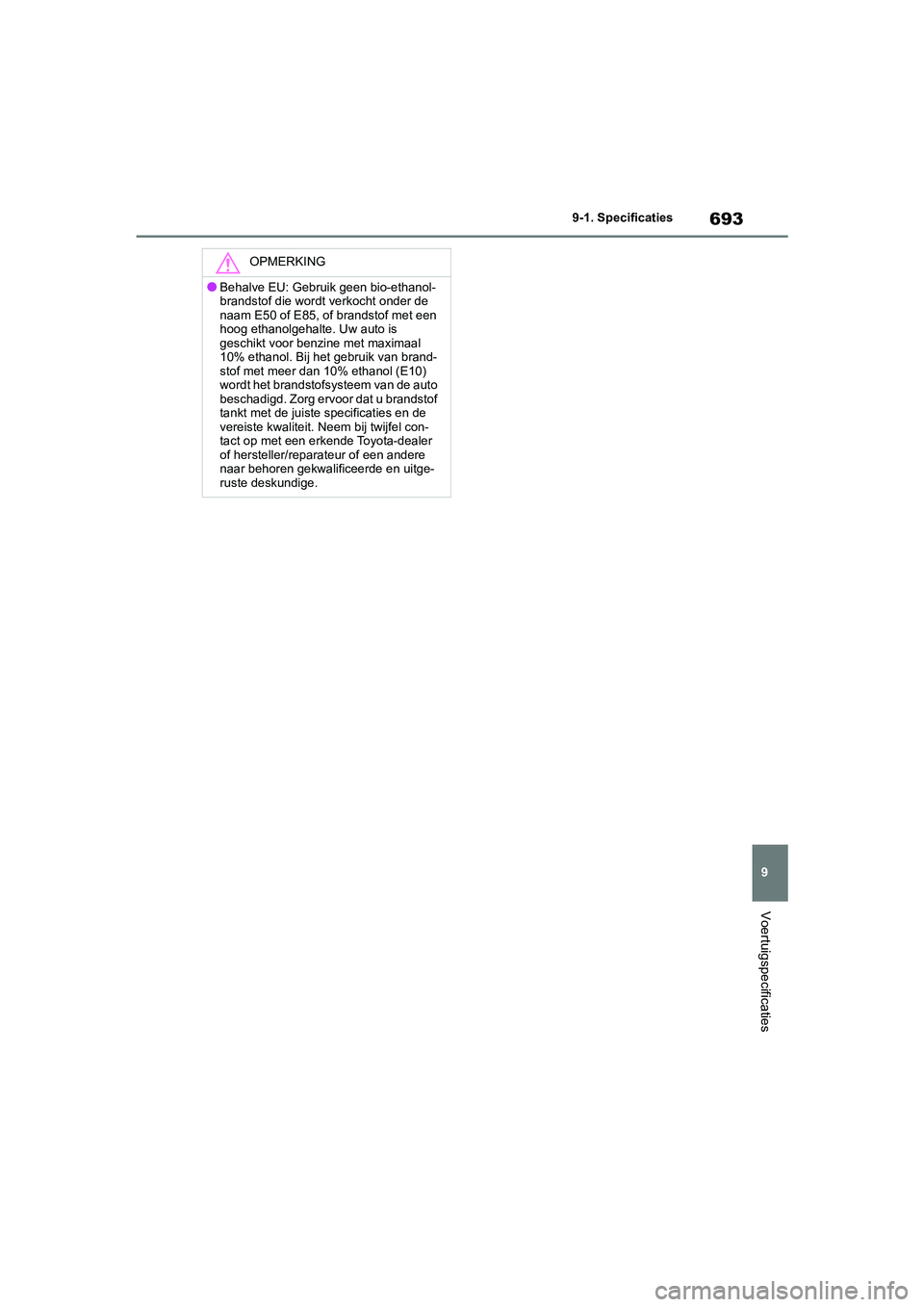 TOYOTA RAV4 2020 Instructieboekje (in Dutch) 693
9
9-1. Specificaties
Voertuigspecificaties
OPMERKING
●Behalve EU: Gebruik geen bio-ethanol-
brandstof die wordt verkocht onder de
naam E50 of E85, of brandstof met een
hoog ethanolgehalte. Uw TOYOTA RAV4 2020 Instructieboekje (in Dutch) 693
9
9-1. Specificaties
Voertuigspecificaties
OPMERKING
●Behalve EU: Gebruik geen bio-ethanol-
brandstof die wordt verkocht onder de
naam E50 of E85, of brandstof met een
hoog ethanolgehalte. Uw