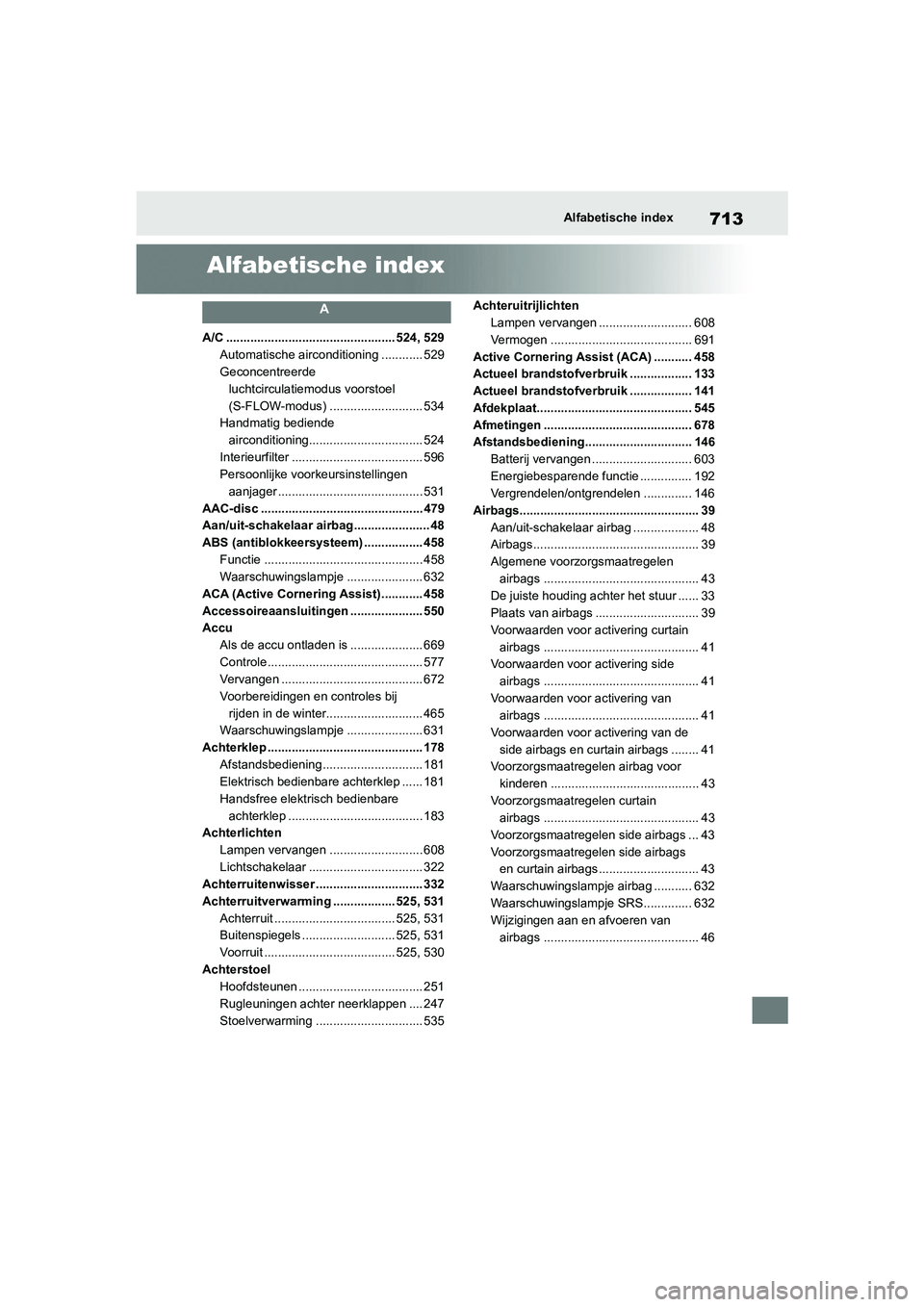 TOYOTA RAV4 2020 Instructieboekje (in Dutch) 713Alfabetische index
Alfabetische index
A
A/C ................................................. 524, 529Automatische airconditioning ............ 529
Geconcentreerde luchtcirculatiemodus voorstoel
( TOYOTA RAV4 2020 Instructieboekje (in Dutch) 713Alfabetische index
Alfabetische index
A
A/C ................................................. 524, 529Automatische airconditioning ............ 529
Geconcentreerde luchtcirculatiemodus voorstoel
(