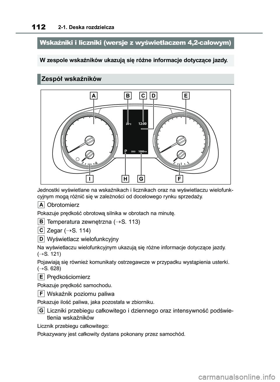 TOYOTA RAV4 2020  Instrukcja obsługi (in Polish) Jednostki wyÊwietlane na wskaênikach i licznikach oraz na wyÊwietlaczu wielofunk-
cyjnym mogà ró˝niç si´ w zale˝noÊci od docelowego rynku sprzeda˝y.
Obrotomierz
Pokazuje pr´dkoÊç obrotow