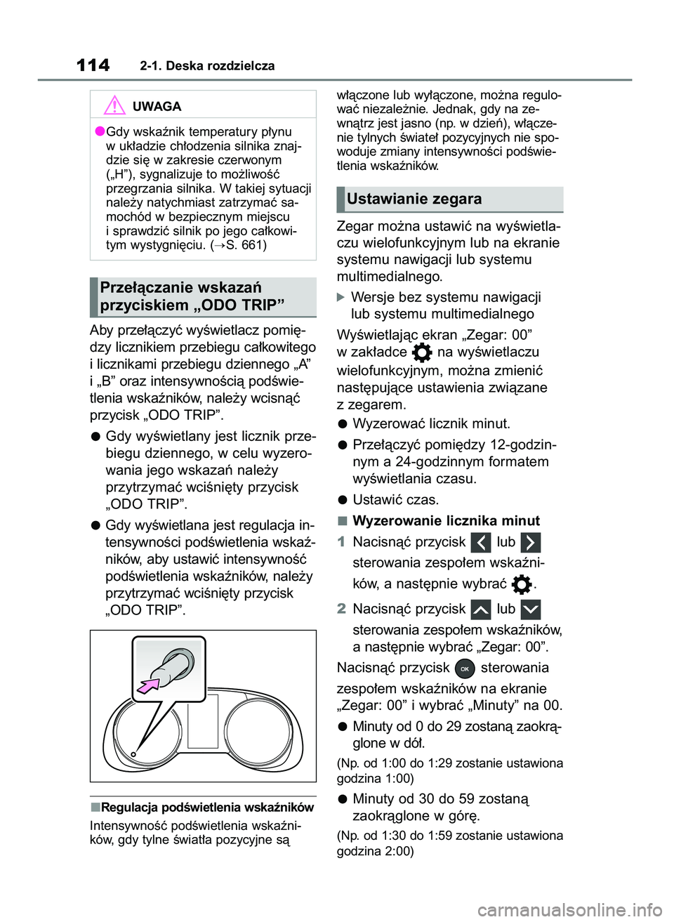 TOYOTA RAV4 2020  Instrukcja obsługi (in Polish) Aby prze∏àczyç wyÊwietlacz pomi´-
dzy licznikiem przebiegu ca∏kowitego
i licznikami przebiegu dziennego „A”
i „B” oraz intensywnoÊcià podÊwie-
tlenia wskaêników, nale˝y wcisnàç