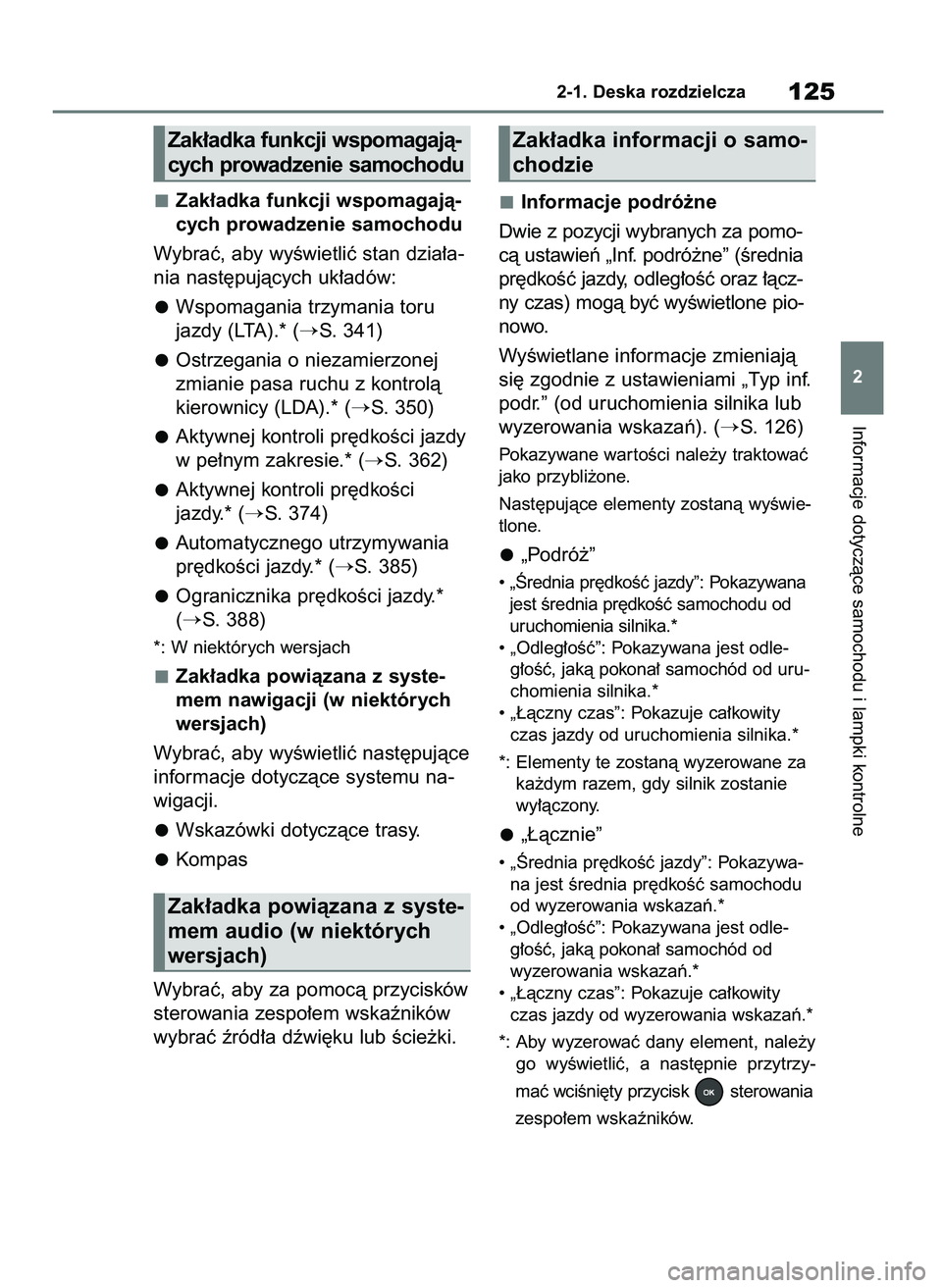 TOYOTA RAV4 2020  Instrukcja obsługi (in Polish) Zak∏adka funkcji wspomagajà-
cych prowadzenie samochodu
Wybraç, aby wyÊwietliç stan dzia∏a-
nia nast´pujàcych uk∏adów:
Wspomagania trzymania toru
jazdy (LTA).* (
S. 341)
Ostrzegania o ni