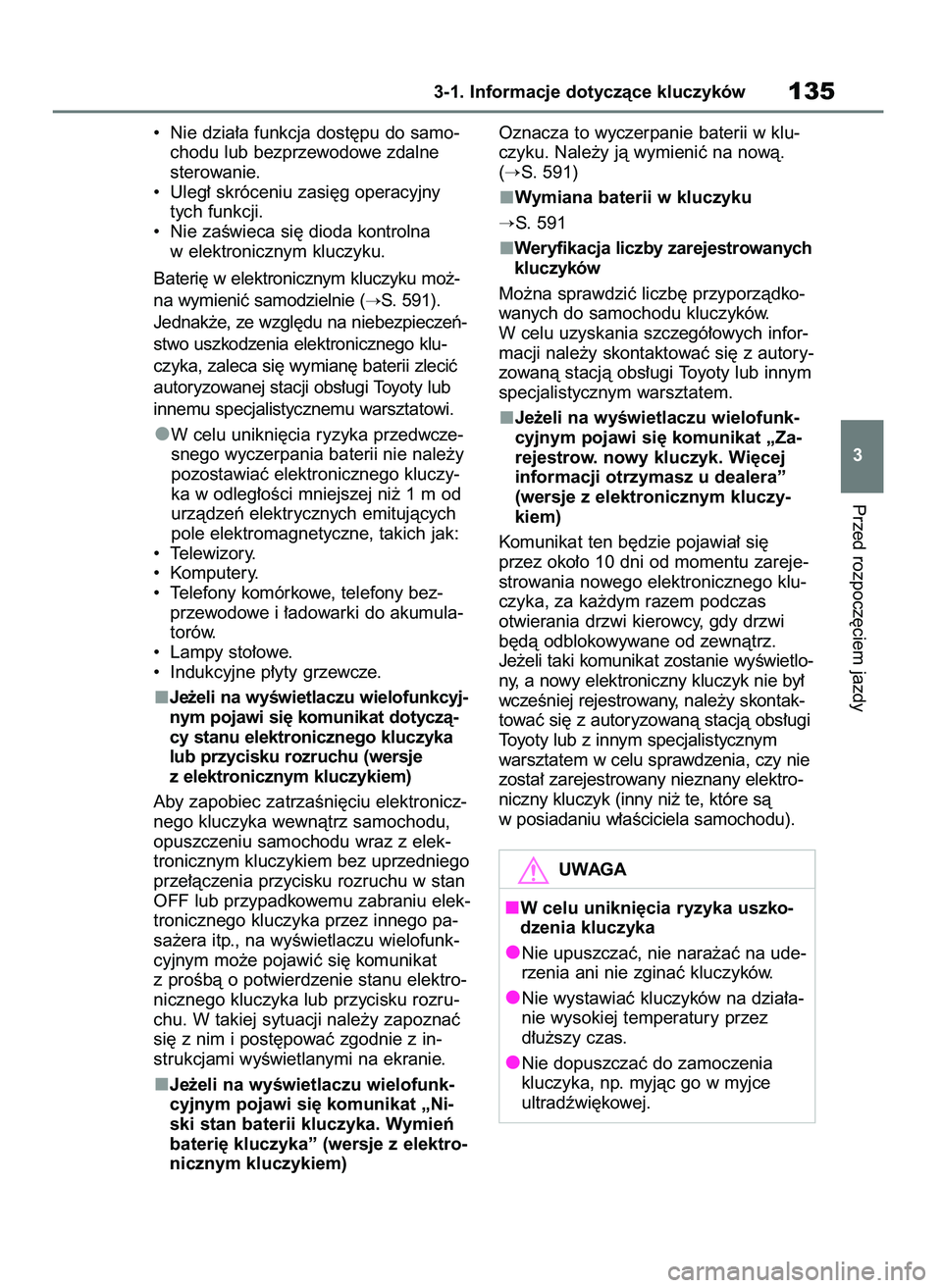 TOYOTA RAV4 2020  Instrukcja obsługi (in Polish) • Nie dzia∏a funkcja dost´pu do samo-
chodu lub bezprzewodowe zdalne
sterowanie.
• Uleg∏ skróceniu zasi´g operacyjny
tych funkcji.
• Nie zaÊwieca si´ dioda kontrolna
w elektronicznym kl