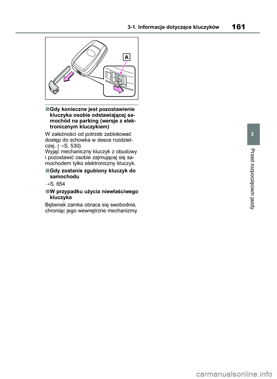 TOYOTA RAV4 2020  Instrukcja obsługi (in Polish) Gdy konieczne jest pozostawienie
kluczyka osobie odstawiajàcej sa-
mochód na parking (wersje z elek-
tronicznym kluczykiem)
W zale˝noÊci od potrzeb zablokowaç
dost´p do schowka w desce rozdziel-