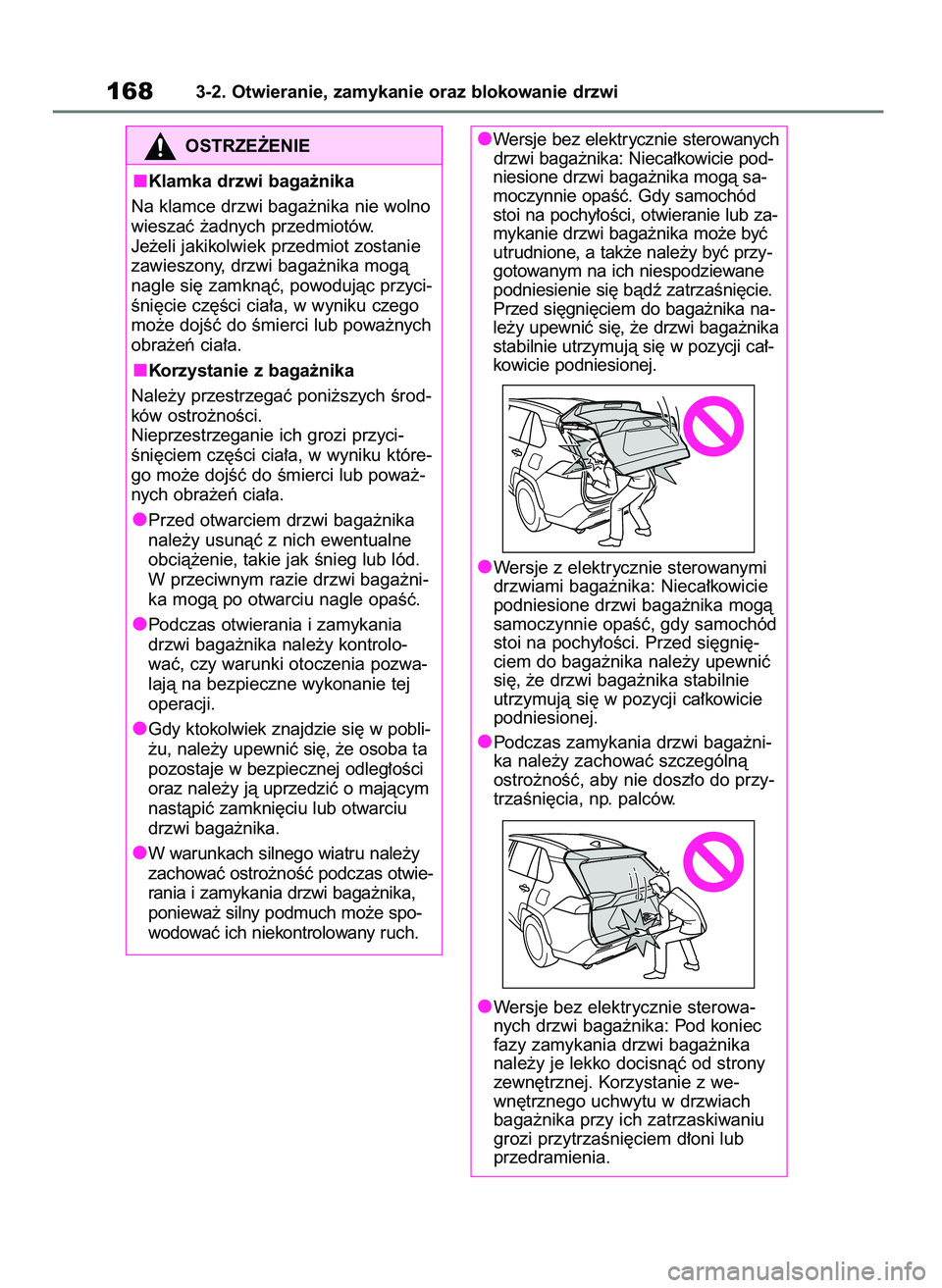 TOYOTA RAV4 2020  Instrukcja obsługi (in Polish) 1683-2. Otwieranie, zamykanie oraz blokowanie drzwi
Wersje bez elektrycznie sterowanych
drzwi baga˝nika: Nieca∏kowicie pod-
niesione drzwi baga˝nika mogà sa-
moczynnie opaÊç. Gdy samochód
stoi