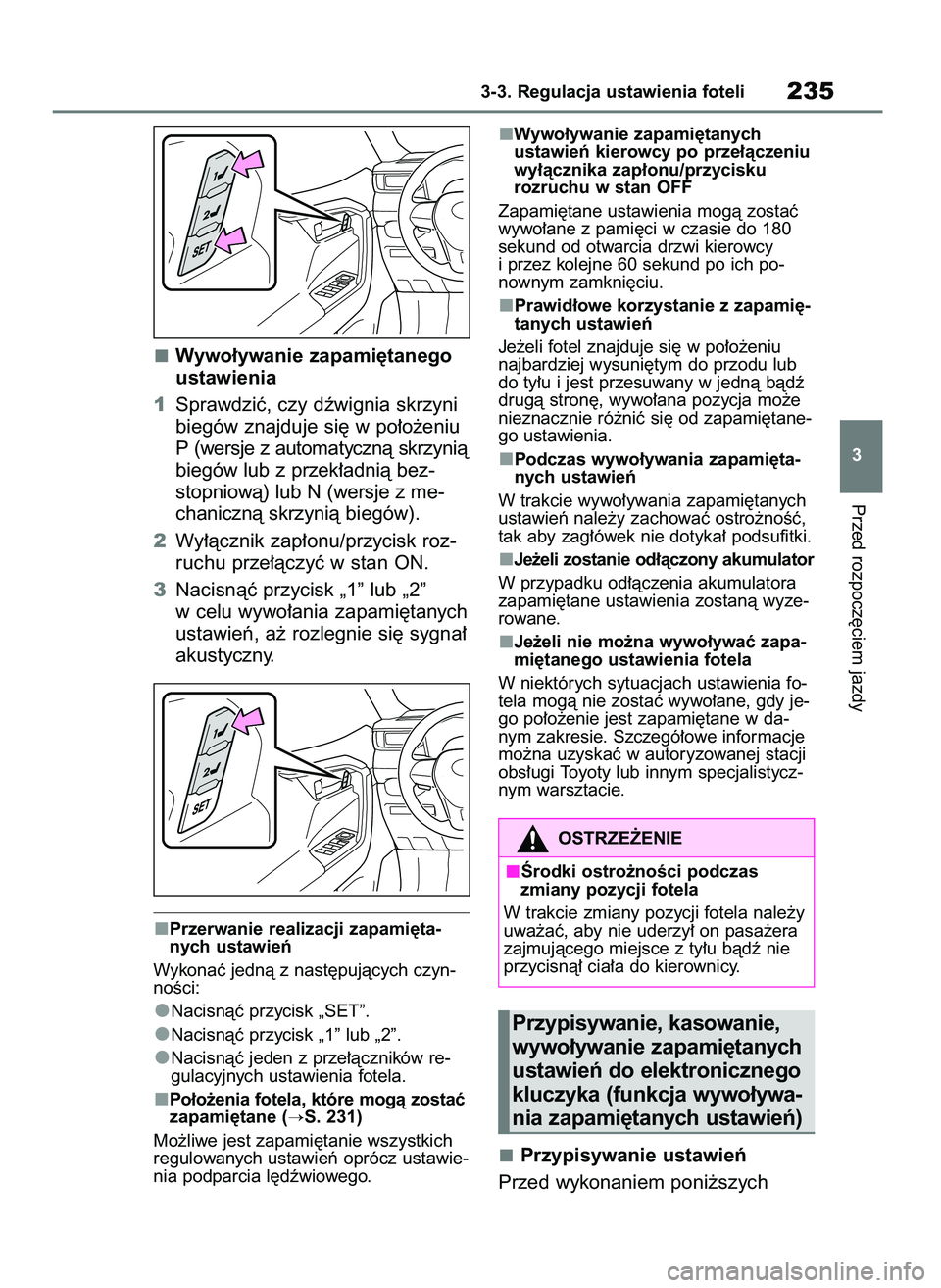 TOYOTA RAV4 2020  Instrukcja obsługi (in Polish) Wywo∏ywanie zapami´tanego
ustawienia
1Sprawdziç, czy dêwignia skrzyni
biegów znajduje si´ w po∏o˝eniu
P (wersje z automatycznà skrzynià
biegów lub z przek∏adnià bez-
stopniowà) lub N 