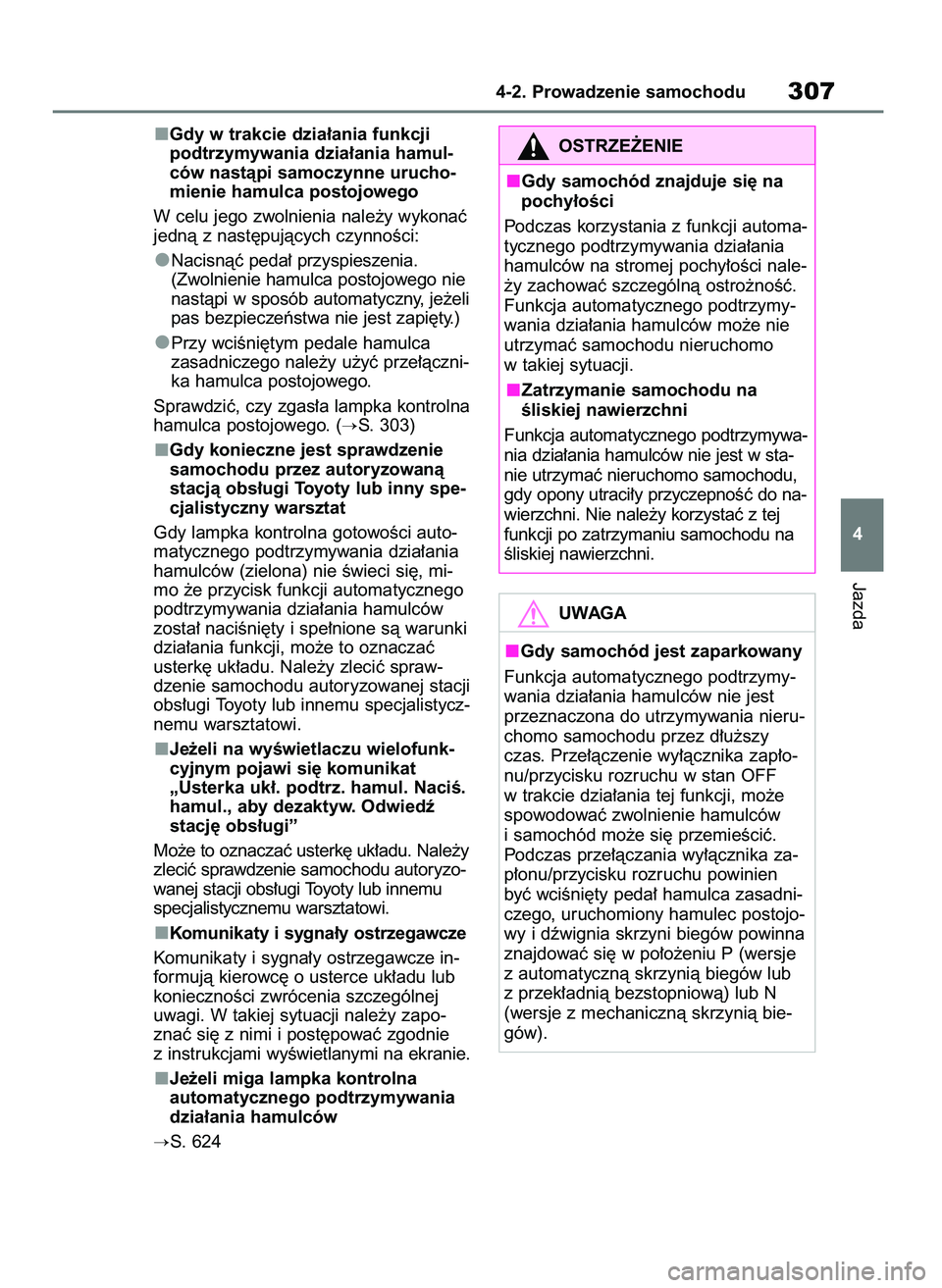 TOYOTA RAV4 2020 Instrukcja obsługi (in Polish) Gdy w trakcie dzia∏ania funkcji
podtrzymywania dzia∏ania hamul-
ców nastàpi samoczynne urucho-
mienie hamulca postojowego
W celu jego zwolnienia nale˝y wykonaç
jednà z nast´pujàcych czynno TOYOTA RAV4 2020 Instrukcja obsługi (in Polish) Gdy w trakcie dzia∏ania funkcji
podtrzymywania dzia∏ania hamul-
ców nastàpi samoczynne urucho-
mienie hamulca postojowego
W celu jego zwolnienia nale˝y wykonaç
jednà z nast´pujàcych czynno