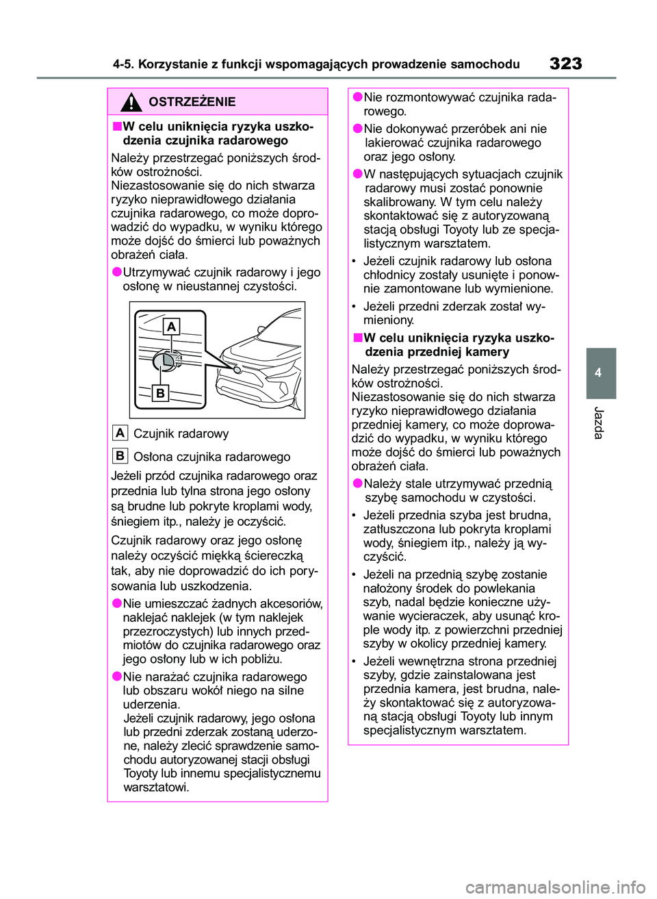 TOYOTA RAV4 2020  Instrukcja obsługi (in Polish) Jazda
4-5. Korzystanie z funkcji wspomagajàcych prowadzenie samochodu323
4
OSTRZE˚ENIE
W celu unikni´cia ryzyka uszko-
dzenia czujnika radarowego
Nale˝y przestrzegaç poni˝szych Êrod-
ków ostro