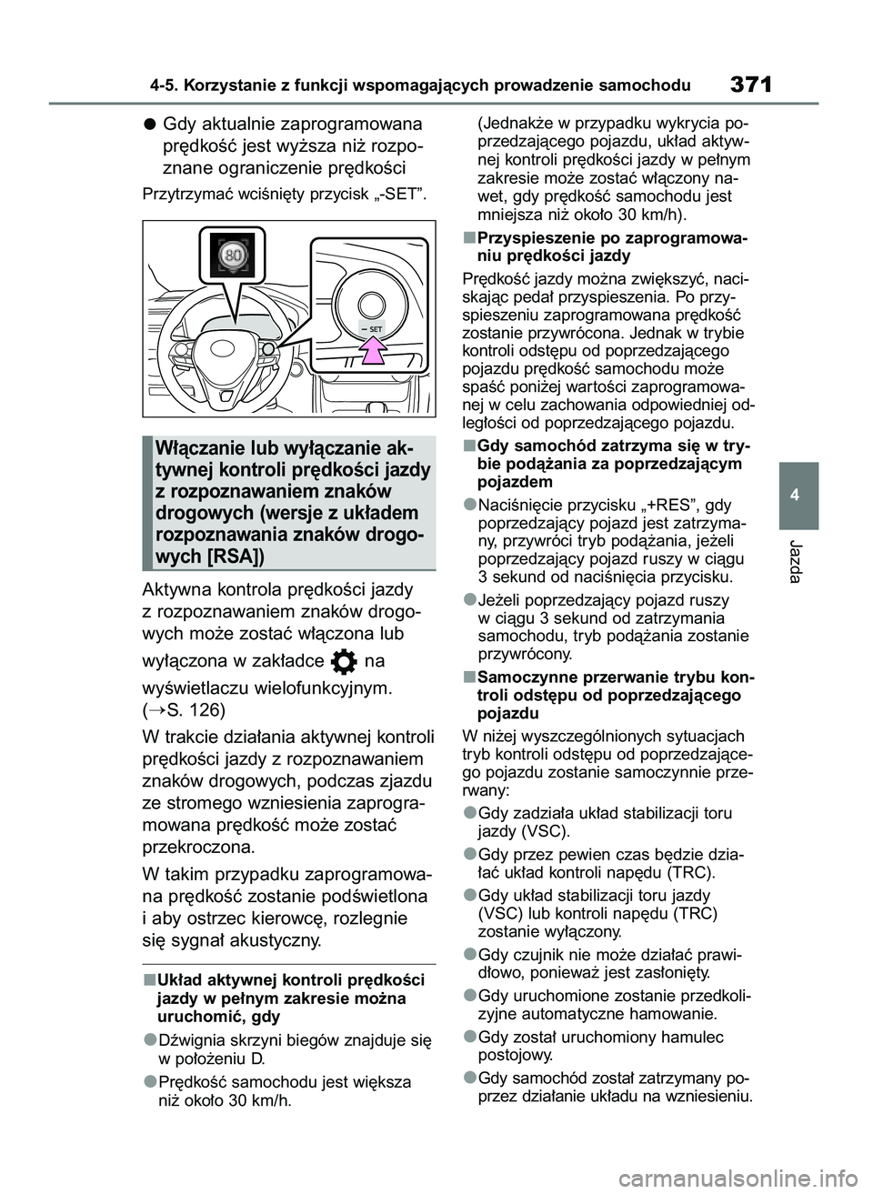 TOYOTA RAV4 2020  Instrukcja obsługi (in Polish) Gdy aktualnie zaprogramowana
pr´dkoÊç jest wy˝sza ni˝ rozpo-
znane ograniczenie pr´dkoÊci
Przytrzymaç wciÊni´ty przycisk „-SET”.
Aktywna kontrola pr´dkoÊci jazdy
z rozpoznawaniem znak