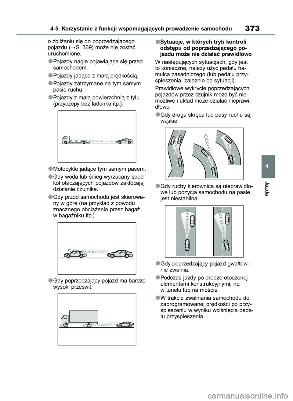 TOYOTA RAV4 2020  Instrukcja obsługi (in Polish) o zbli˝aniu si´ do poprzedzajàcego 
pojazdu (
S. 369) mo˝e nie zostaç
uruchomione.
Pojazdy nagle pojawiajàce si´ przed
samochodem.
Pojazdy jadàce z ma∏à pr´dkoÊcià.
Pojazdy zatrzymane n