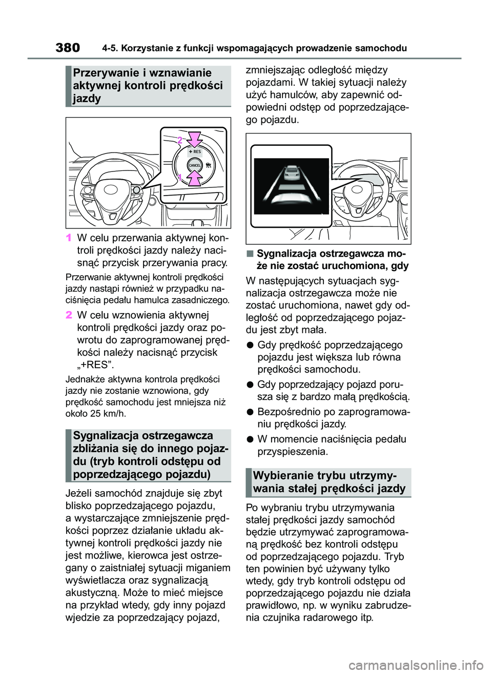 TOYOTA RAV4 2020  Instrukcja obsługi (in Polish) 1W celu przerwania aktywnej kon-
troli pr´dkoÊci jazdy nale˝y naci-
snàç przycisk przerywania pracy.
Przerwanie aktywnej kontroli pr´dkoÊci
jazdy nastàpi równie˝ w przypadku na-
ciÊni´cia 