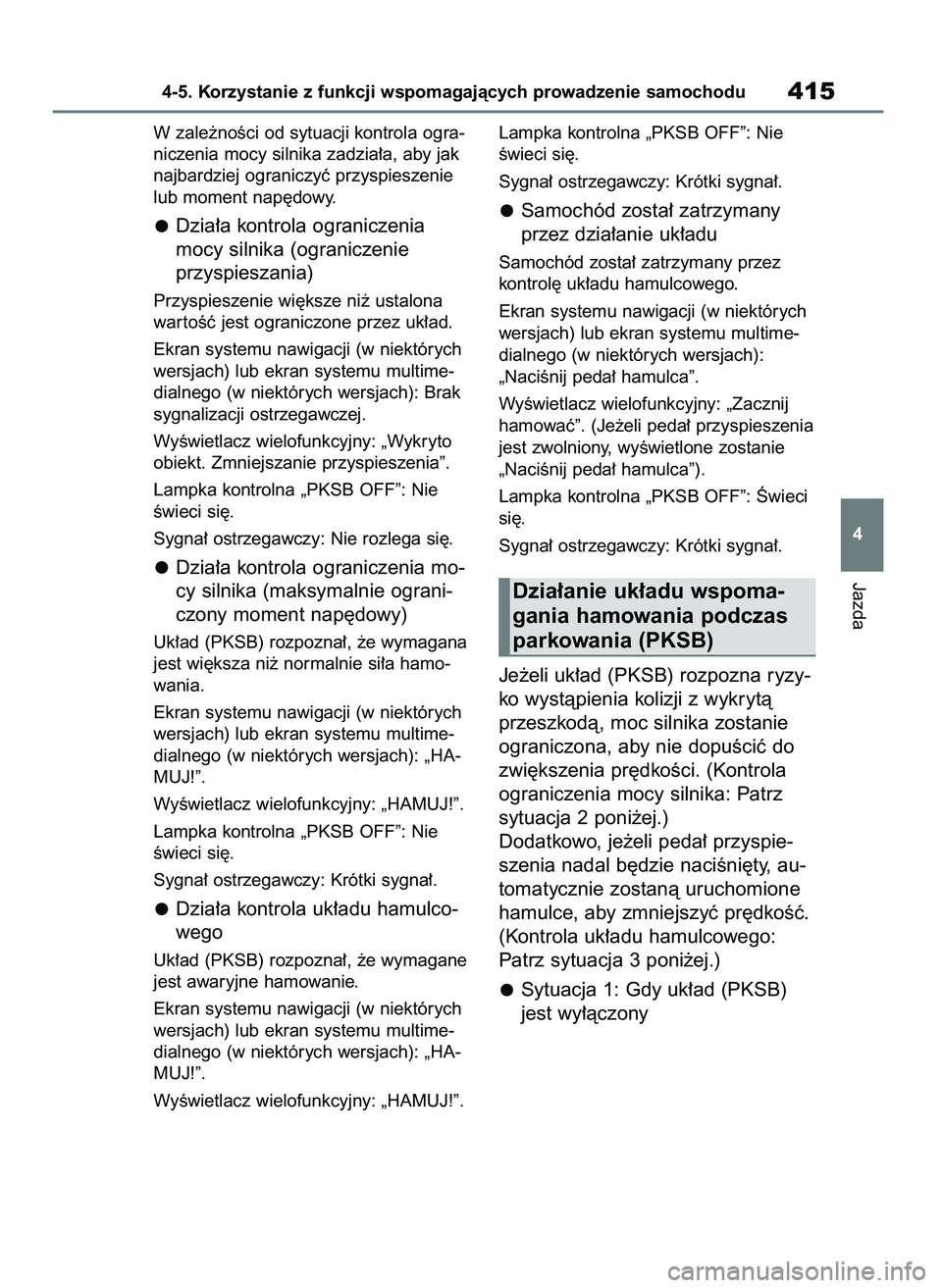 TOYOTA RAV4 2020  Instrukcja obsługi (in Polish) W zale˝noÊci od sytuacji kontrola ogra-
niczenia mocy silnika zadzia∏a, aby jak
najbardziej ograniczyç przyspieszenie
lub moment nap´dowy.
Dzia∏a kontrola ograniczenia 
mocy silnika (ogranicze