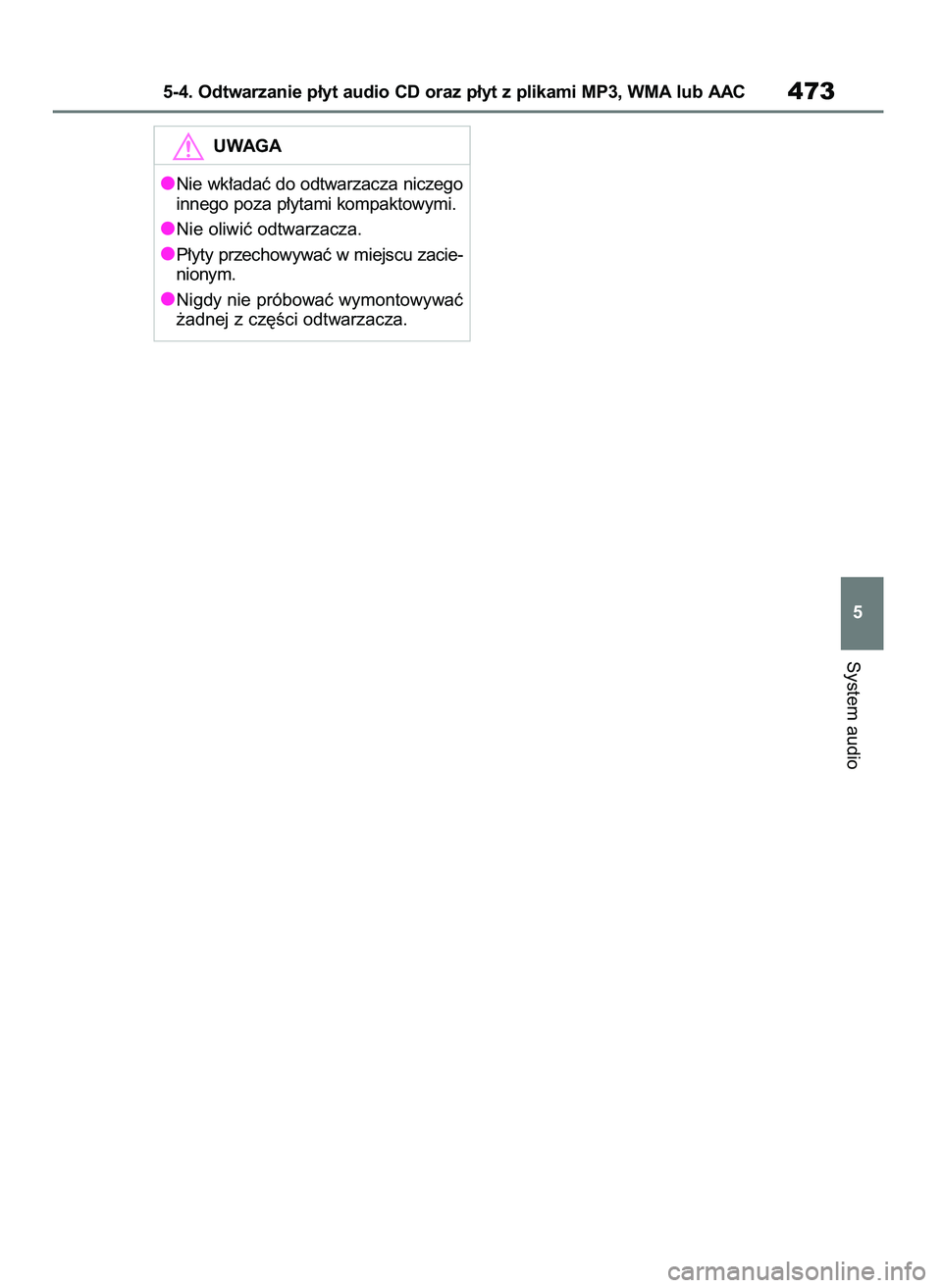 TOYOTA RAV4 2020  Instrukcja obsługi (in Polish) System audio
5-4. Odtwarzanie p∏yt audio CD oraz p∏yt z plikami MP3, WMA lub AAC473
5
UWAGA
Nie wk∏adaç do odtwarzacza niczego
innego poza p∏ytami kompaktowymi.
Nie oliwiç odtwarzacza.
P∏y