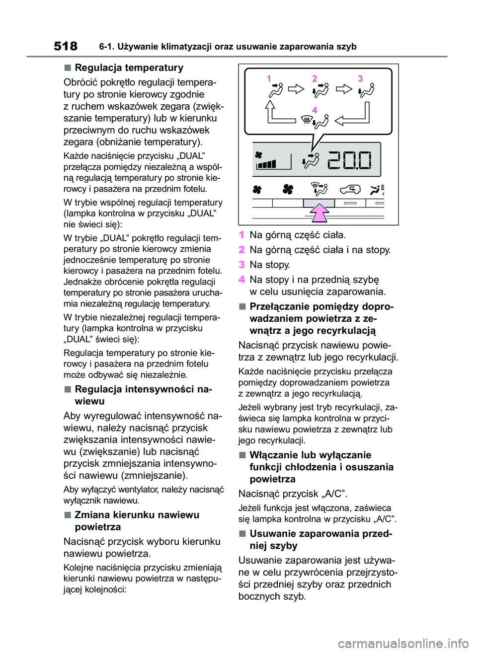 TOYOTA RAV4 2020  Instrukcja obsługi (in Polish) Regulacja temperatury
Obróciç pokr´t∏o regulacji tempera-
tury po stronie kierowcy zgodnie
z ruchem wskazówek zegara (zwi´k-
szanie temperatury) lub w kierunku
przeciwnym do ruchu wskazówek
ze