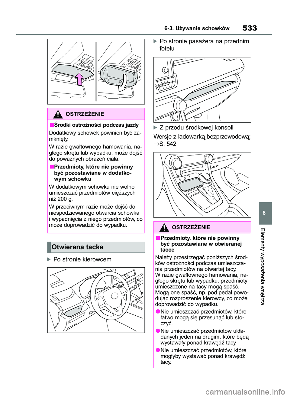 TOYOTA RAV4 2020  Instrukcja obsługi (in Polish) óPo stronie kierowcem
óPo stronie pasa˝era na przednim
fotelu
óZ przodu Êrodkowej konsoli
Wersje z ∏adowarkà bezprzewodowà:
S. 542
Elementy wyposa˝enia wn´trza
6-3. U˝ywanie schowków533
