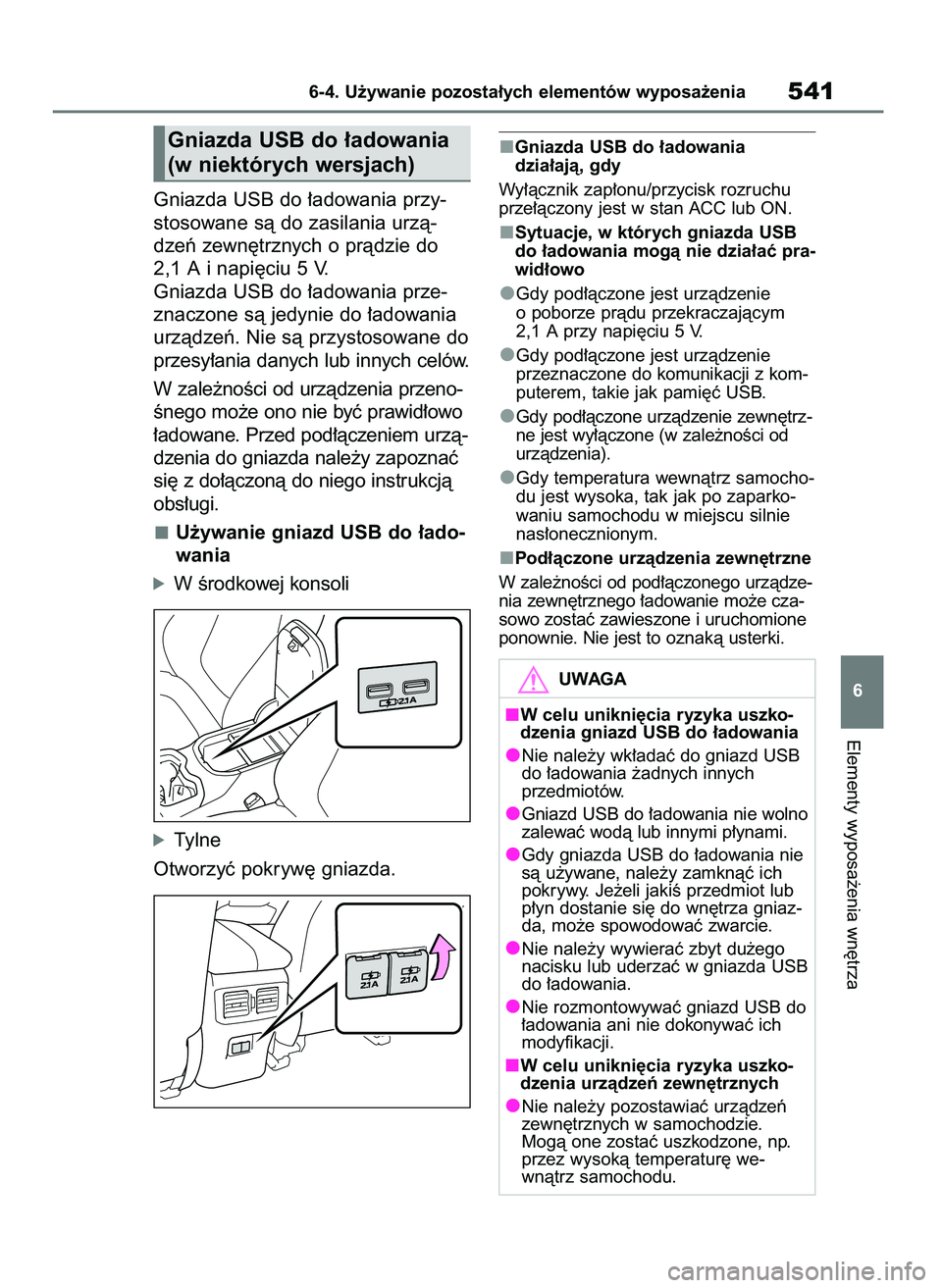 TOYOTA RAV4 2020  Instrukcja obsługi (in Polish) Gniazda USB do ∏adowania przy-
stosowane sà do zasilania urzà-
dzeƒ zewn´trznych o pràdzie do
2,1 A i napi´ciu 5 V.
Gniazda USB do ∏adowania prze-
znaczone sà jedynie do ∏adowania
urzàdz