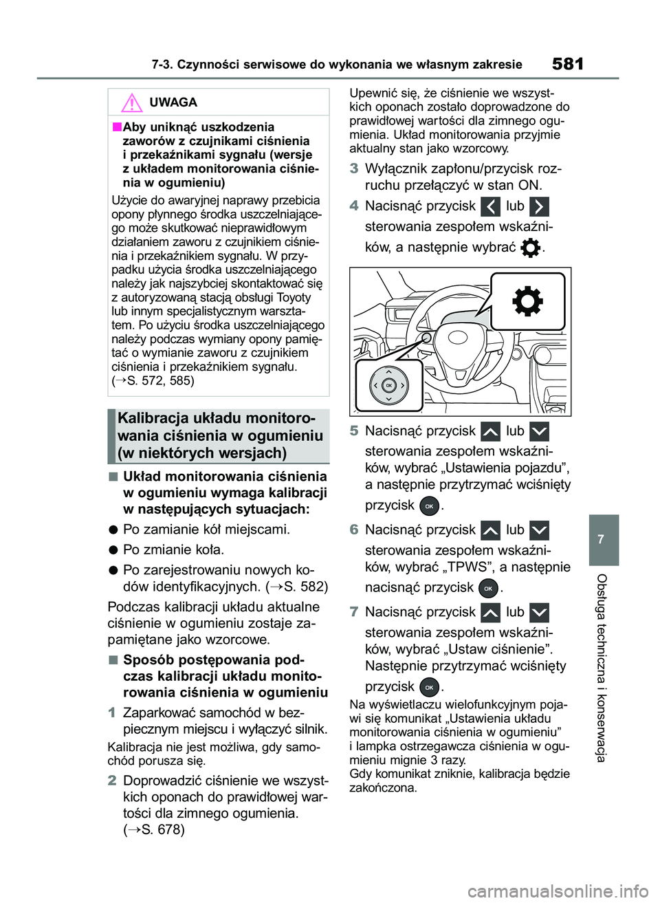 TOYOTA RAV4 2020  Instrukcja obsługi (in Polish) Uk∏ad monitorowania ciÊnienia
w ogumieniu wymaga kalibracji
w nast´pujàcych sytuacjach:
Po zamianie kó∏ miejscami.
Po zmianie ko∏a.
Po zarejestrowaniu nowych ko-
dów identyfikacyjnych. (
S