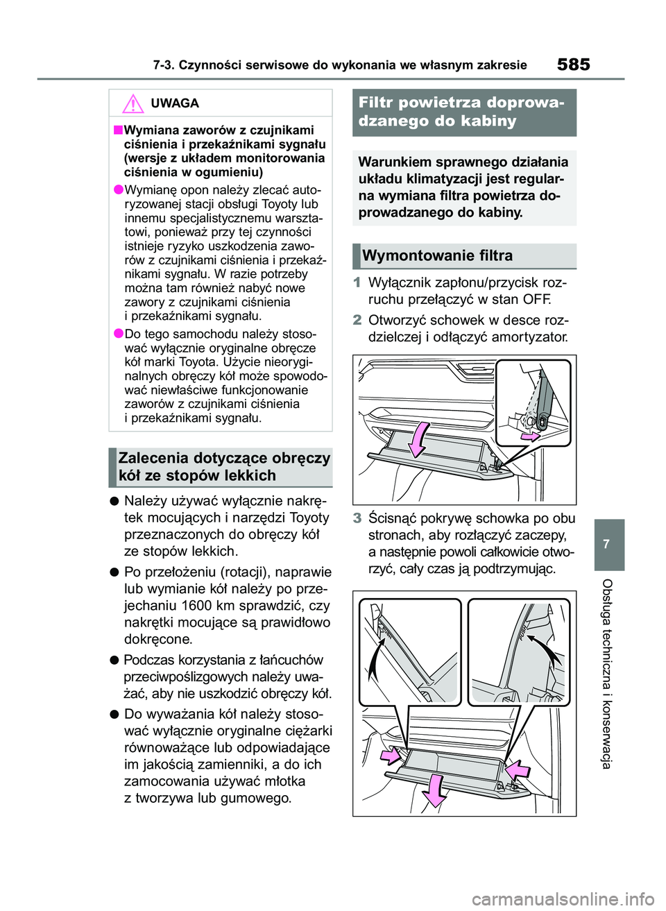TOYOTA RAV4 2020  Instrukcja obsługi (in Polish) Nale˝y u˝ywaç wy∏àcznie nakr´-
tek mocujàcych i narz´dzi Toyoty
przeznaczonych do obr´czy kó∏
ze stopów lekkich.
Po prze∏o˝eniu (rotacji), naprawie
lub wymianie kó∏ nale˝y po prze