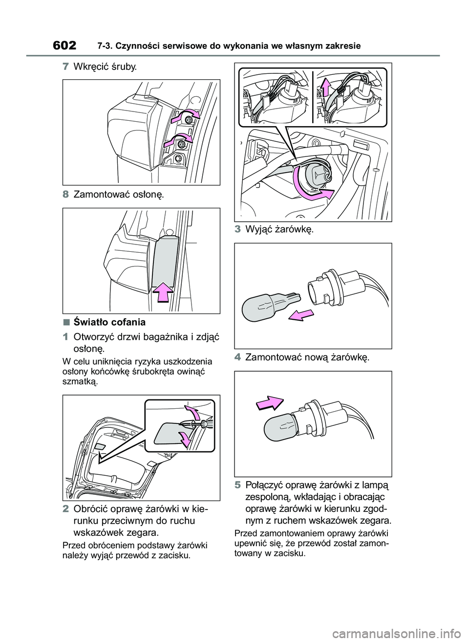TOYOTA RAV4 2020  Instrukcja obsługi (in Polish) 7Wkr´ciç Êruby.
8Zamontowaç os∏on´.
Âwiat∏o cofania
1Otworzyç drzwi baga˝nika i zdjàç
os∏on´.
W celu unikni´cia ryzyka uszkodzenia
os∏ony koƒcówk´ Êrubokr´ta owinàç
szmatkà