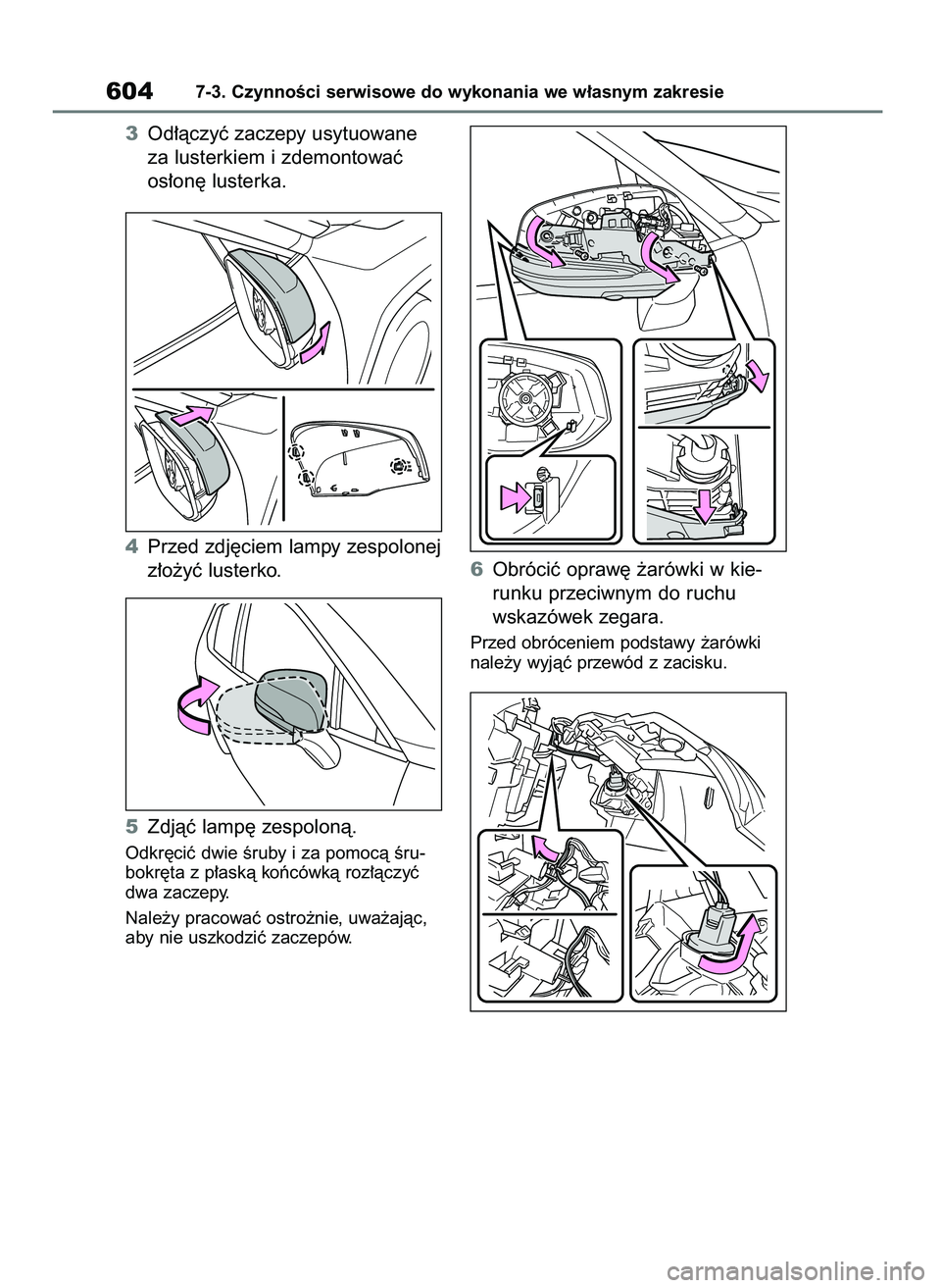 TOYOTA RAV4 2020  Instrukcja obsługi (in Polish) 3Od∏àczyç zaczepy usytuowane
za lusterkiem i zdemontowaç
os∏on´ lusterka.
4Przed zdj´ciem lampy zespolonej
z∏o˝yç lusterko.
5Zdjàç lamp´ zespolonà.
Odkr´ciç dwie Êruby i za pomocà
