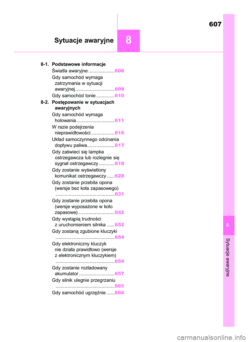 TOYOTA RAV4 2020  Instrukcja obsługi (in Polish) 8-1. Podstawowe informacje
Âwiat∏a awaryjne ....................608
Gdy samochód wymaga 
zatrzymania w sytuacji 
awaryjnej ..............................608
Gdy samochód tonie ..............610
8