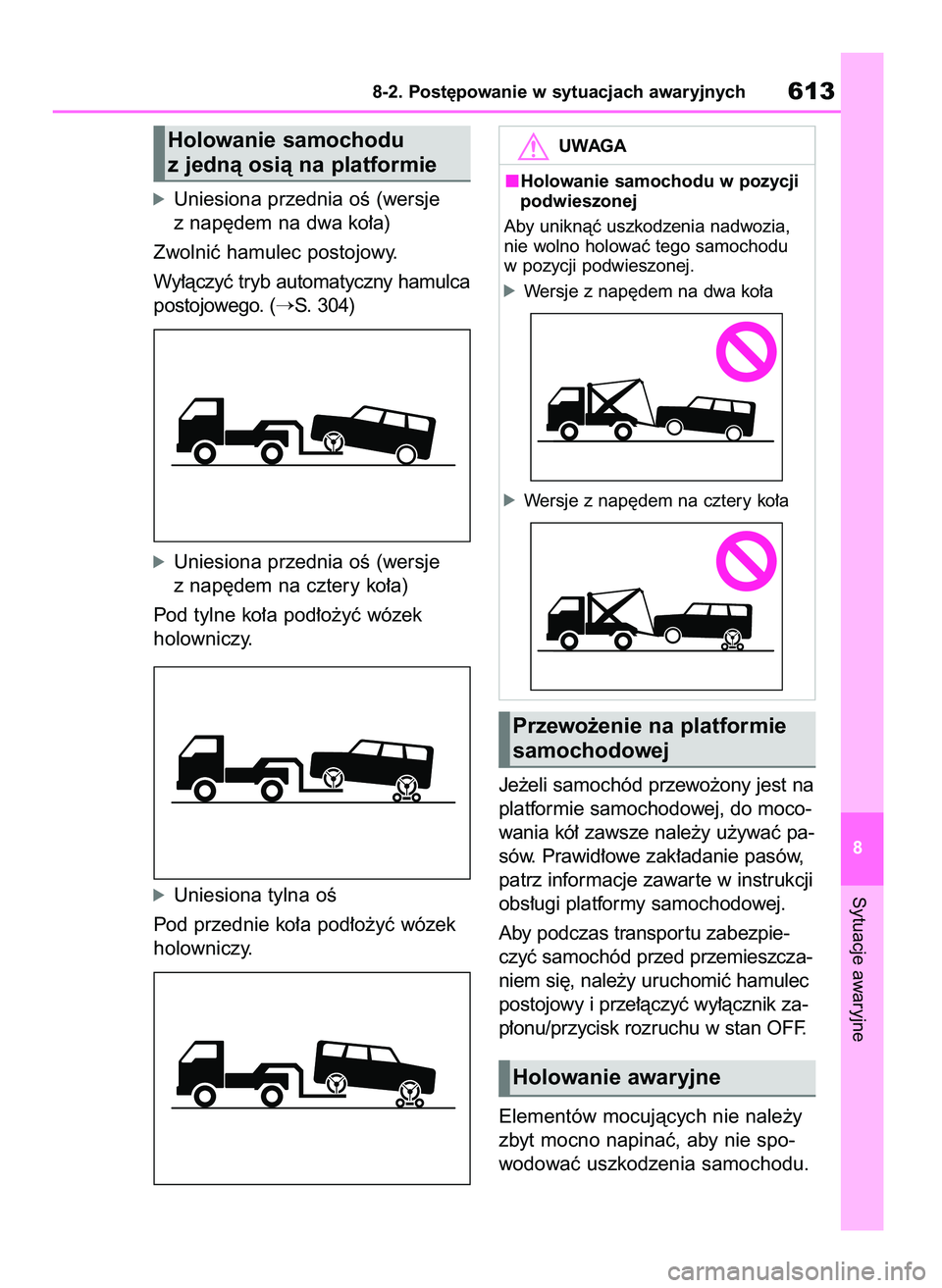 TOYOTA RAV4 2020  Instrukcja obsługi (in Polish) óUniesiona przednia oÊ (wersje
z nap´dem na dwa ko∏a)
Zwolniç hamulec postojowy.
Wy∏àczyç tryb automatyczny hamulca
postojowego. (
S. 304)
óUniesiona przednia oÊ (wersje
z nap´dem na czt