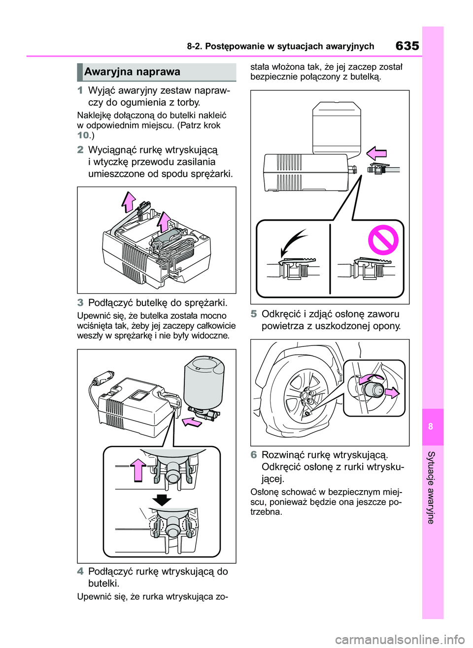 TOYOTA RAV4 2020 Instrukcja obsługi (in Polish) 1Wyjàç awaryjny zestaw napraw-
czy do ogumienia z torby.
Naklejk´ do∏àczonà do butelki nakleiç
w odpowiednim miejscu. (Patrz krok
10.)
2Wyciàgnàç rurk´ wtryskujàcà
i wtyczk´ przewodu za TOYOTA RAV4 2020 Instrukcja obsługi (in Polish) 1Wyjàç awaryjny zestaw napraw-
czy do ogumienia z torby.
Naklejk´ do∏àczonà do butelki nakleiç
w odpowiednim miejscu. (Patrz krok
10.)
2Wyciàgnàç rurk´ wtryskujàcà
i wtyczk´ przewodu za