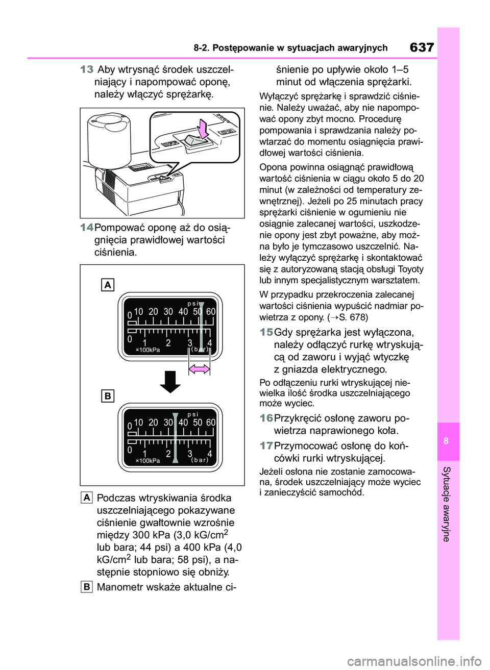 TOYOTA RAV4 2020 Instrukcja obsługi (in Polish) 13Aby wtrysnàç Êrodek uszczel-
niajàcy i napompowaç opon´,
nale˝y w∏àczyç spr´˝ark´.
14Pompowaç opon´ a˝ do osià-
gni´cia prawid∏owej war toÊci
ciÊnienia.
Podczas wtryskiwania TOYOTA RAV4 2020 Instrukcja obsługi (in Polish) 13Aby wtrysnàç Êrodek uszczel-
niajàcy i napompowaç opon´,
nale˝y w∏àczyç spr´˝ark´.
14Pompowaç opon´ a˝ do osià-
gni´cia prawid∏owej war toÊci
ciÊnienia.
Podczas wtryskiwania