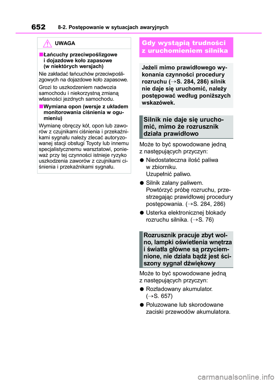 TOYOTA RAV4 2020  Instrukcja obsługi (in Polish) Mo˝e to byç spowodowane jednà
z nast´pujàcych przyczyn:
Niedostateczna iloÊç paliwa
w zbiorniku.
Uzupe∏niç paliwo.
Silnik zalany paliwem.
Powtórzyç prób´ rozruchu, prze-
strzegajàc praw