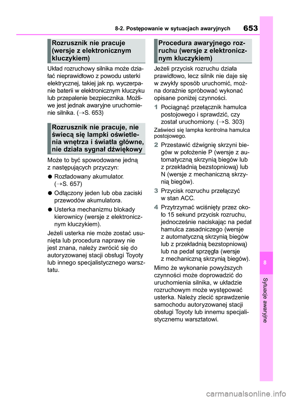 TOYOTA RAV4 2020  Instrukcja obsługi (in Polish) Uk∏ad rozruchowy silnika mo˝e dzia-
∏aç nieprawid∏owo z powodu usterki
elektrycznej, takiej jak np. wyczerpa-
nie baterii w elektronicznym kluczyku
lub przepalenie bezpiecznika. Mo˝li-
we jes