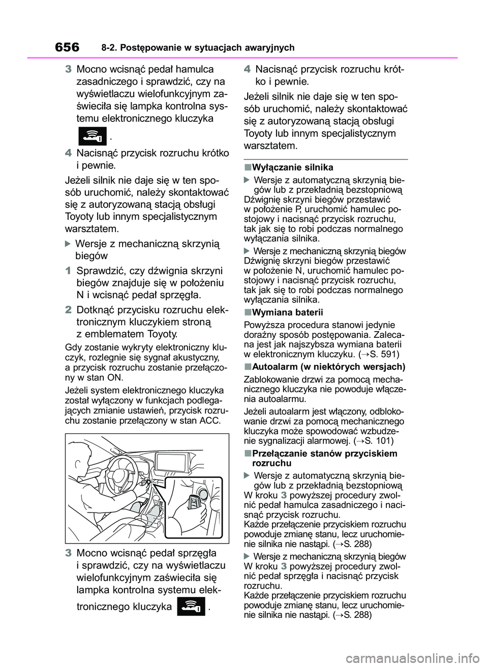 TOYOTA RAV4 2020  Instrukcja obsługi (in Polish) 3Mocno wcisnàç peda∏ hamulca
zasadniczego i sprawdziç, czy na
wyÊwietlaczu wielofunkcyjnym za-
Êwieci∏a si´ lampka kontrolna sys-
temu elektronicznego kluczyka 
.
4Nacisnàç przycisk rozruc