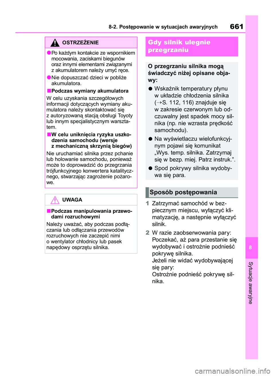 TOYOTA RAV4 2020  Instrukcja obsługi (in Polish) 1Zatrzymaç samochód w bez-
piecznym miejscu, wy∏àczyç kli-
matyzacj´, a nast´pnie wy∏àczyç
silnik.
2W razie zaobserwowania pary:
Poczekaç, a˝ para przestanie si´
wydobywaç i ostro˝nie