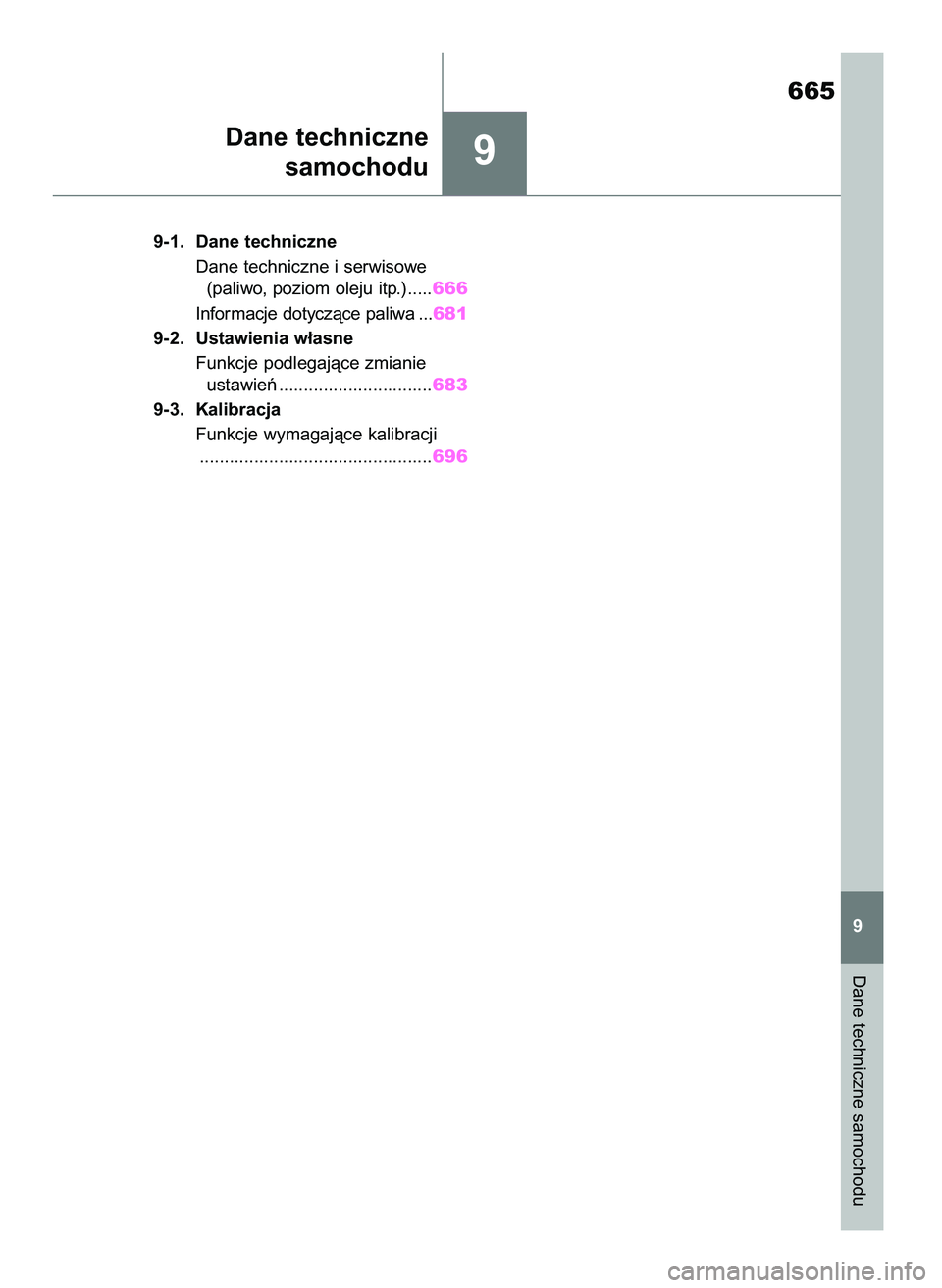 TOYOTA RAV4 2020  Instrukcja obsługi (in Polish) 9
9-1. Dane techniczne
Dane techniczne i serwisowe 
(paliwo, poziom oleju itp.).....666
Informacje dotyczàce paliwa ...681
9-2. Ustawienia w∏asne
Funkcje podlegajàce zmianie 
ustawieƒ ...........