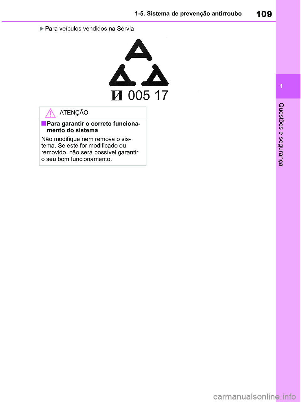 TOYOTA RAV4 2020  Manual de utilização (in Portuguese) 109
1 1-5. Sistema de prevenção antirroubo
Questões e segurança
Para veículos vendidos na Sérvia
ATENÇÃO
■Para garantir o correto funciona-
mento do sistema
Não modifique nem remova o si