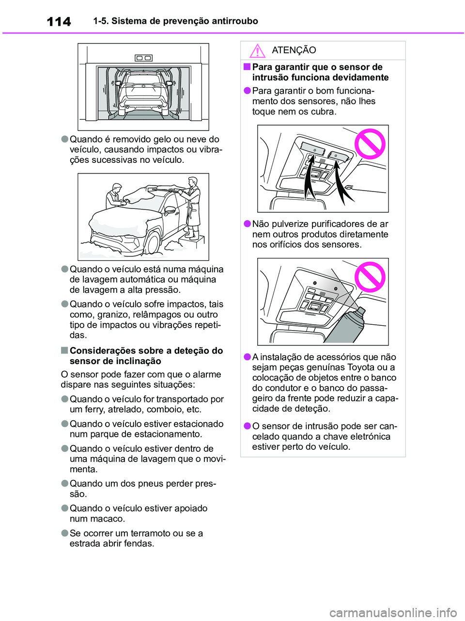 TOYOTA RAV4 2020 Manual de utilização (in Portuguese) 1141-5. Sistema de prevenção antirroubo
●Quando é removido gelo ou neve do
veículo, causando impactos ou vibra-
ções sucessivas no veículo.
●Quando o veículo está numa máquina
de lavag TOYOTA RAV4 2020 Manual de utilização (in Portuguese) 1141-5. Sistema de prevenção antirroubo
●Quando é removido gelo ou neve do
veículo, causando impactos ou vibra-
ções sucessivas no veículo.
●Quando o veículo está numa máquina
de lavag
