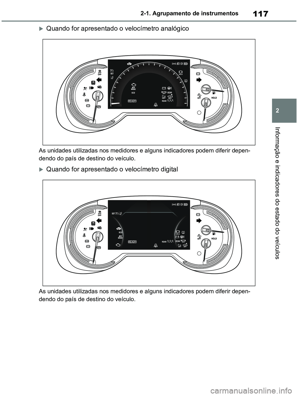 TOYOTA RAV4 2020  Manual de utilização (in Portuguese) 117
2 2-1. Agrupamento de instrumentos
Informação e indicadores do estado do veículos
Quando for apresentado o velocímetro analógico
As unidades utilizadas nos medidores e alguns indicadores p