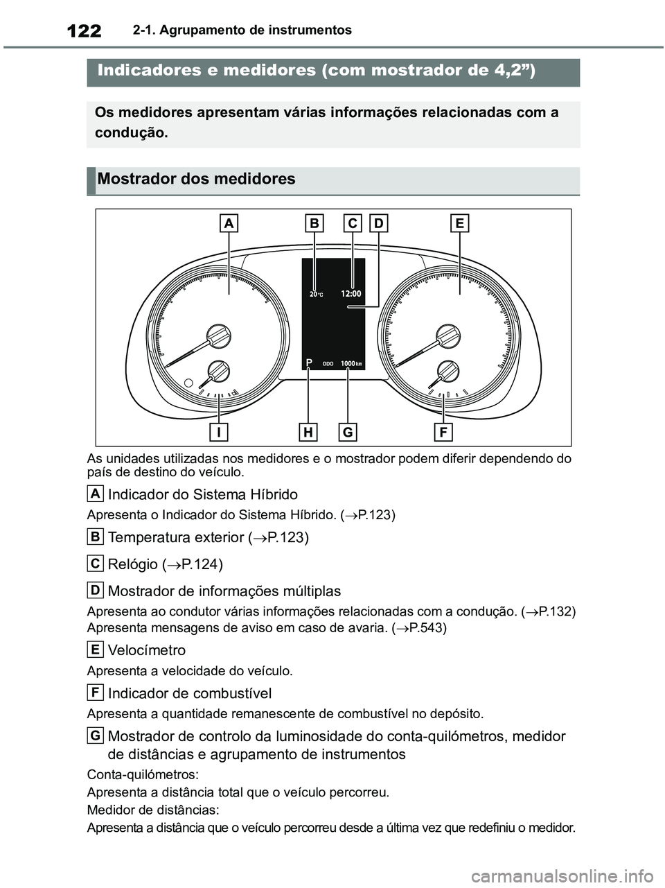 TOYOTA RAV4 2020 Manual de utilização (in Portuguese) 1222-1. Agrupamento de instrumentos
As unidades utilizadas nos medidores e o mostrador podem diferir dependendo do
país de destino do veículo.
Indicador do Sistema Híbrido
Apresenta o Indicador do TOYOTA RAV4 2020 Manual de utilização (in Portuguese) 1222-1. Agrupamento de instrumentos
As unidades utilizadas nos medidores e o mostrador podem diferir dependendo do
país de destino do veículo.
Indicador do Sistema Híbrido
Apresenta o Indicador do