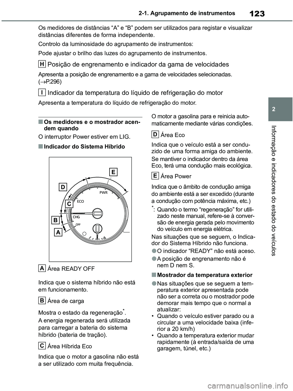 TOYOTA RAV4 2020 Manual de utilização (in Portuguese) 123
2 2-1. Agrupamento de instrumentos
Informação e indicadores do estado do veículos
Os medidores de distâncias “A” e “B” podem ser utilizados para registar e visualizar
distâncias dife TOYOTA RAV4 2020 Manual de utilização (in Portuguese) 123
2 2-1. Agrupamento de instrumentos
Informação e indicadores do estado do veículos
Os medidores de distâncias “A” e “B” podem ser utilizados para registar e visualizar
distâncias dife