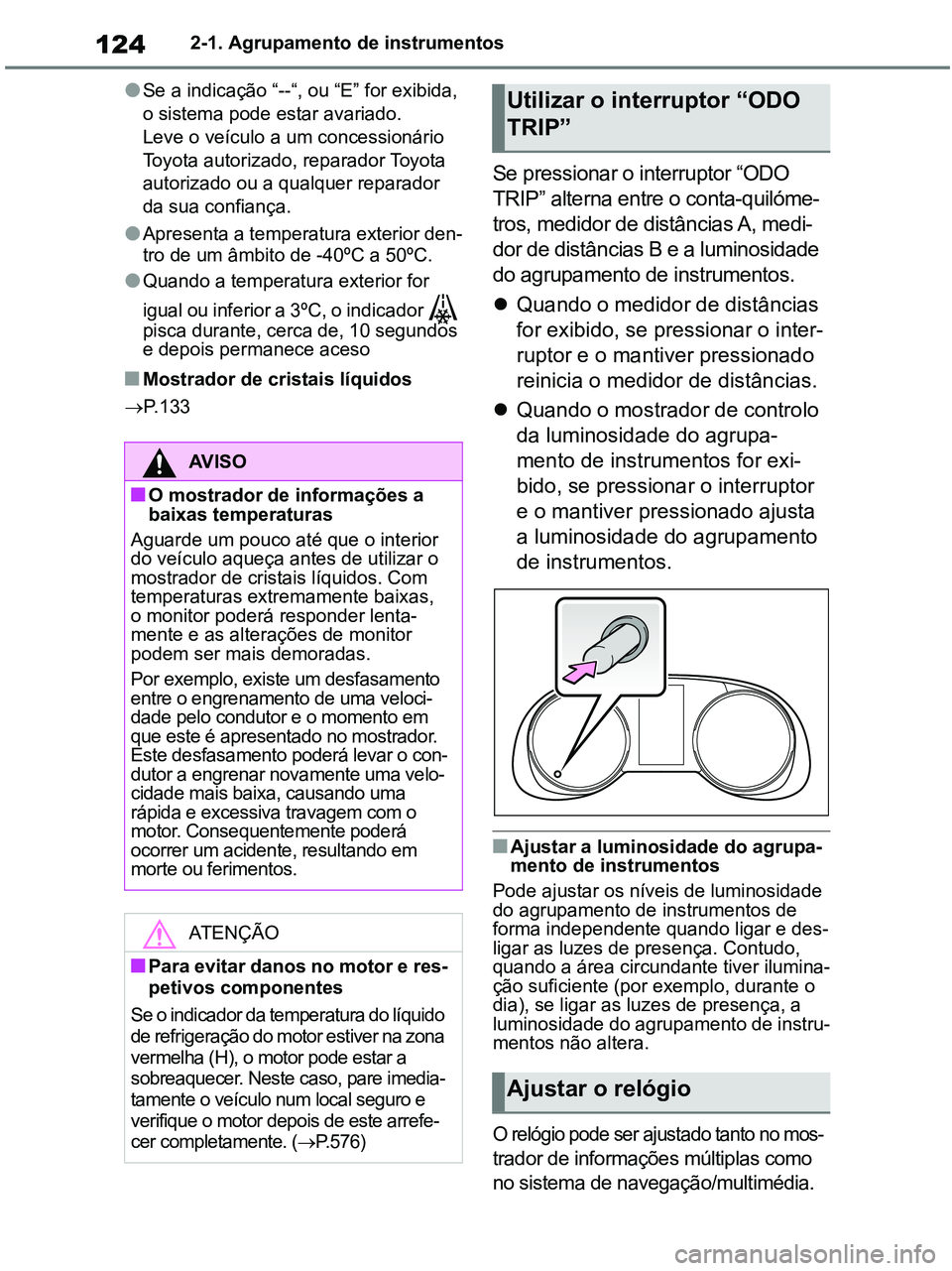TOYOTA RAV4 2020 Manual de utilização (in Portuguese) 1242-1. Agrupamento de instrumentos
●Se a indicação “--“, ou “E” for exibida,
o sistema pode estar avariado.
Leve o veículo a um concessionário
Toyota autorizado, reparador Toyota
aut TOYOTA RAV4 2020 Manual de utilização (in Portuguese) 1242-1. Agrupamento de instrumentos
●Se a indicação “--“, ou “E” for exibida,
o sistema pode estar avariado.
Leve o veículo a um concessionário
Toyota autorizado, reparador Toyota
aut