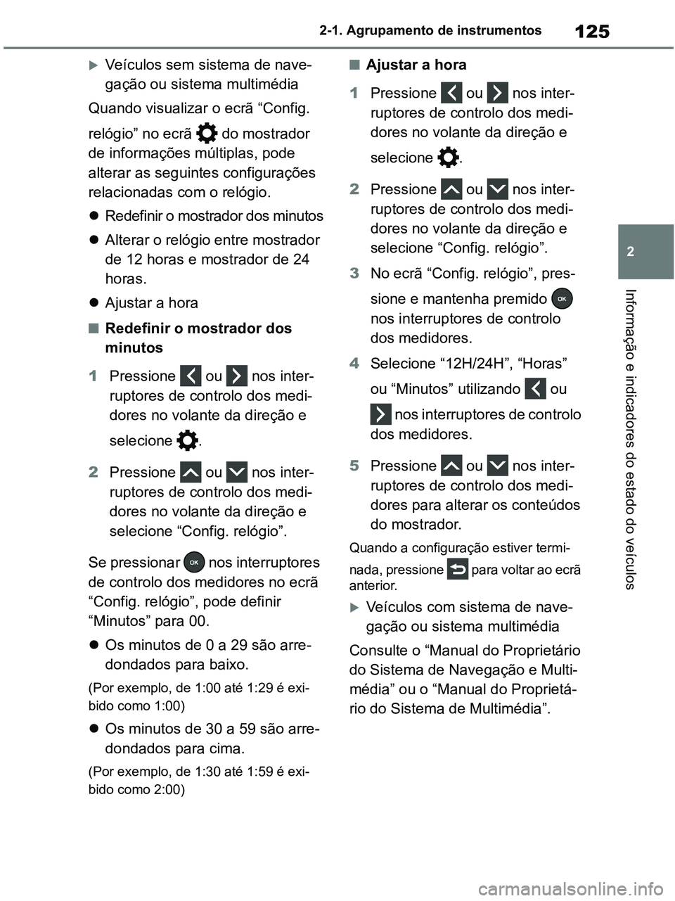 TOYOTA RAV4 2020 Manual de utilização (in Portuguese) 125
2 2-1. Agrupamento de instrumentos
Informação e indicadores do estado do veículos
Veículos sem sistema de nave-
gação ou sistema multimédia
Quando visualizar o ecrã “Config.
relógi TOYOTA RAV4 2020 Manual de utilização (in Portuguese) 125
2 2-1. Agrupamento de instrumentos
Informação e indicadores do estado do veículos
Veículos sem sistema de nave-
gação ou sistema multimédia
Quando visualizar o ecrã “Config.
relógi