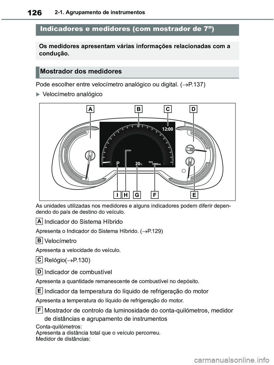 TOYOTA RAV4 2020 Manual de utilização (in Portuguese) 1262-1. Agrupamento de instrumentos
Pode escolher entre velocímetro analógico ou digital. (P.137)
Velocímetro analógico
As unidades utilizadas nos medidores e alguns indicadores podem diferi TOYOTA RAV4 2020 Manual de utilização (in Portuguese) 1262-1. Agrupamento de instrumentos
Pode escolher entre velocímetro analógico ou digital. (P.137)
Velocímetro analógico
As unidades utilizadas nos medidores e alguns indicadores podem diferi
