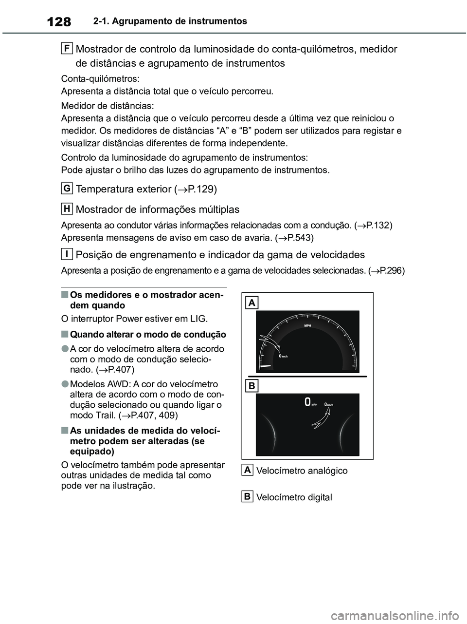 TOYOTA RAV4 2020 Manual de utilização (in Portuguese) 1282-1. Agrupamento de instrumentos
Mostrador de controlo da luminosidade do conta-quilómetros, medidor
de distâncias e agrupamento de instrumentos
Conta-quilómetros:
Apresenta a distância total TOYOTA RAV4 2020 Manual de utilização (in Portuguese) 1282-1. Agrupamento de instrumentos
Mostrador de controlo da luminosidade do conta-quilómetros, medidor
de distâncias e agrupamento de instrumentos
Conta-quilómetros:
Apresenta a distância total