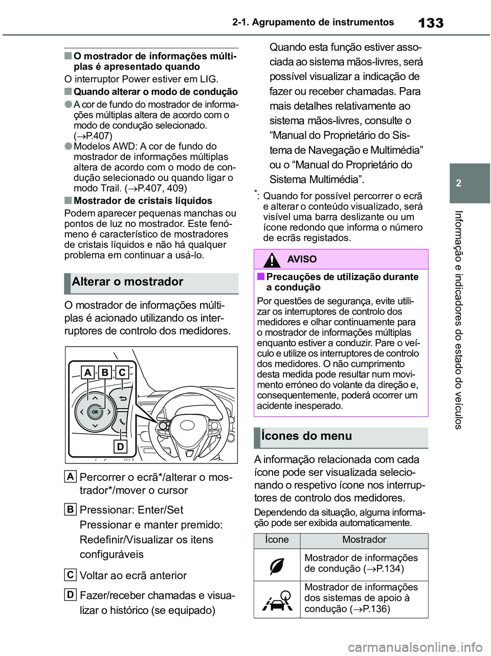 TOYOTA RAV4 2020 Manual de utilização (in Portuguese) 133
2 2-1. Agrupamento de instrumentos
Informação e indicadores do estado do veículos
■O mostrador de informações múlti-
plas é apresentado quando
O interruptor Power estiver em LIG.
■Quand TOYOTA RAV4 2020 Manual de utilização (in Portuguese) 133
2 2-1. Agrupamento de instrumentos
Informação e indicadores do estado do veículos
■O mostrador de informações múlti-
plas é apresentado quando
O interruptor Power estiver em LIG.
■Quand