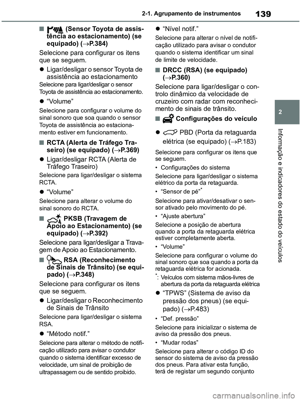 TOYOTA RAV4 2020 Manual de utilização (in Portuguese) 139
2 2-1. Agrupamento de instrumentos
Informação e indicadores do estado do veículos
■ (Sensor Toyota de assis-
tência ao estacionamento) (se
equipado) (P.384)
Selecione para configurar os TOYOTA RAV4 2020 Manual de utilização (in Portuguese) 139
2 2-1. Agrupamento de instrumentos
Informação e indicadores do estado do veículos
■ (Sensor Toyota de assis-
tência ao estacionamento) (se
equipado) (P.384)
Selecione para configurar os