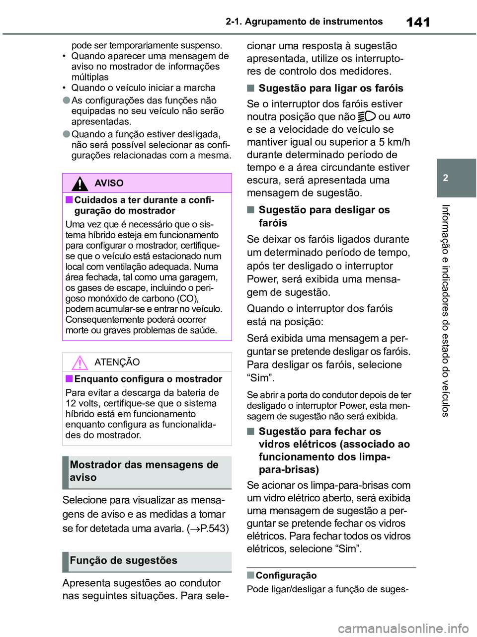TOYOTA RAV4 2020 Manual de utilização (in Portuguese) 141
2 2-1. Agrupamento de instrumentos
Informação e indicadores do estado do veículos
pode ser temporariamente suspenso.
• Quando aparecer uma mensagem de
aviso no mostrador de informações
m TOYOTA RAV4 2020 Manual de utilização (in Portuguese) 141
2 2-1. Agrupamento de instrumentos
Informação e indicadores do estado do veículos
pode ser temporariamente suspenso.
• Quando aparecer uma mensagem de
aviso no mostrador de informações
m