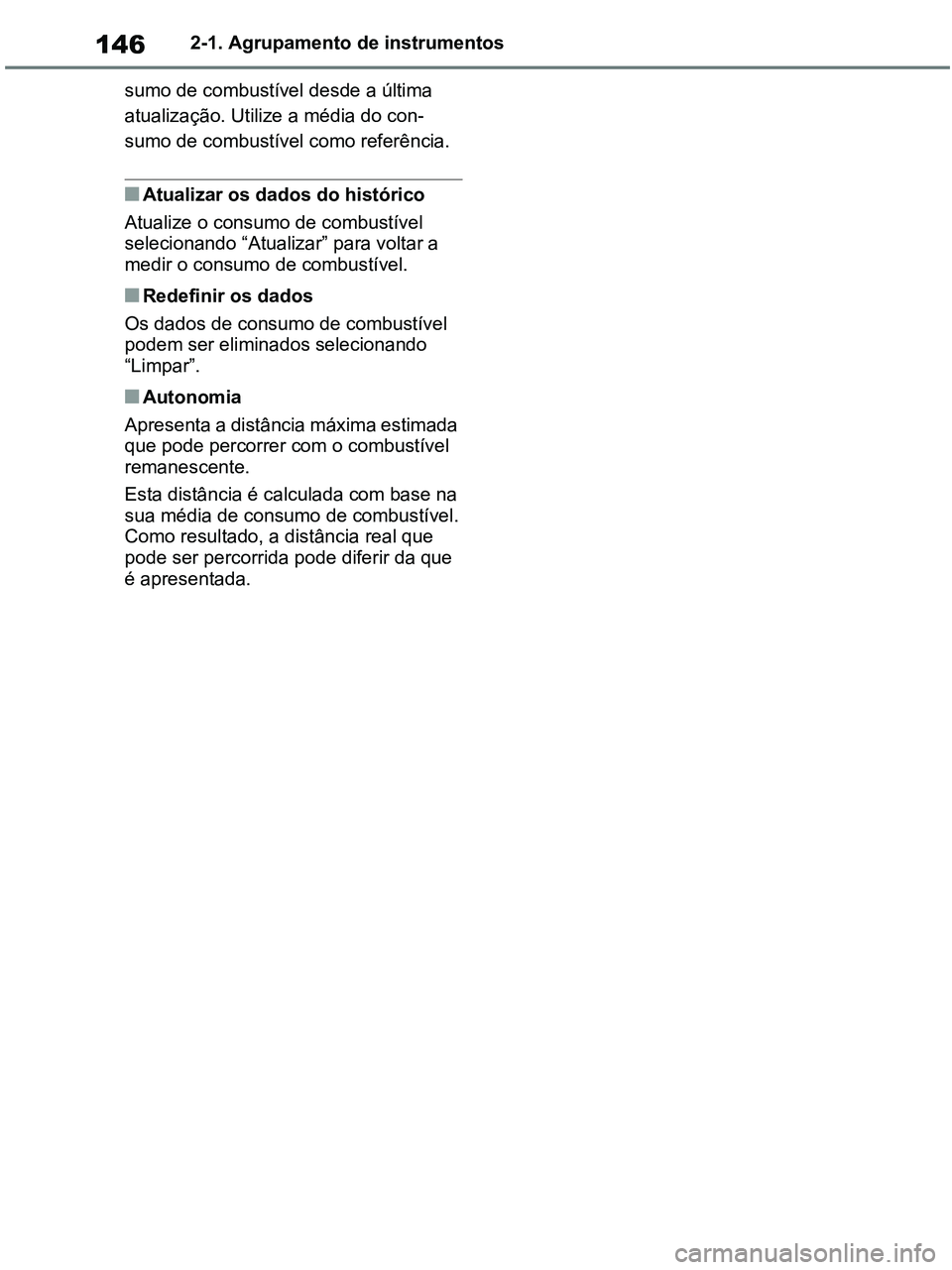 TOYOTA RAV4 2020 Manual de utilização (in Portuguese) 1462-1. Agrupamento de instrumentos
sumo de combustível desde a última
atualização. Utilize a média do con-
sumo de combustível como referência.
■Atualizar os dados do histórico
Atualize o TOYOTA RAV4 2020 Manual de utilização (in Portuguese) 1462-1. Agrupamento de instrumentos
sumo de combustível desde a última
atualização. Utilize a média do con-
sumo de combustível como referência.
■Atualizar os dados do histórico
Atualize o