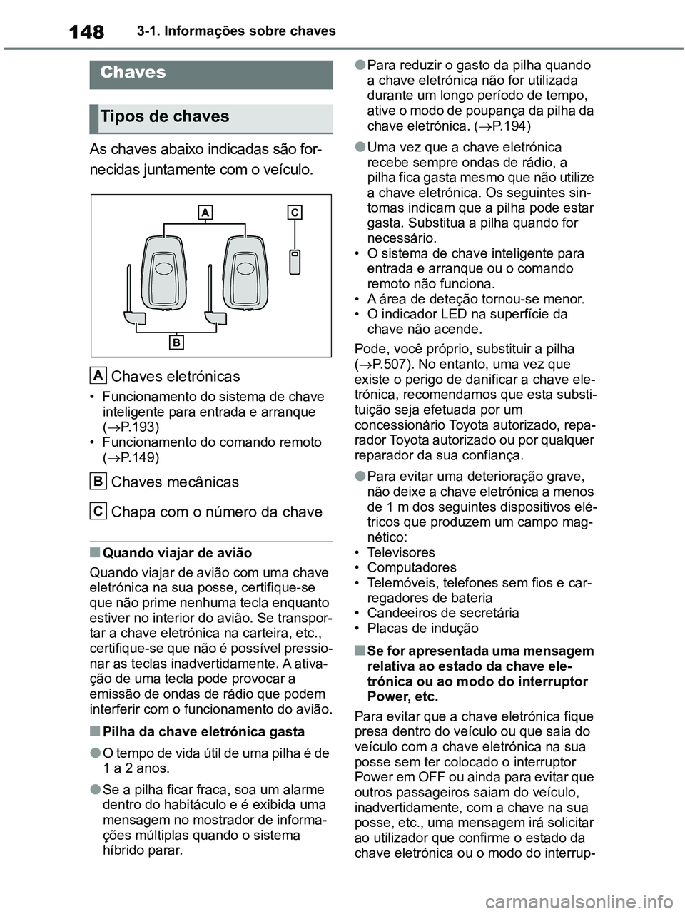 TOYOTA RAV4 2020 Manual de utilização (in Portuguese) 1483-1. Informações sobre chaves
3-1.Informações sobre chaves
As chaves abaixo indicadas são for-
necidas juntamente com o veículo.
Chaves eletrónicas
• Funcionamento do sistema de chave
int TOYOTA RAV4 2020 Manual de utilização (in Portuguese) 1483-1. Informações sobre chaves
3-1.Informações sobre chaves
As chaves abaixo indicadas são for-
necidas juntamente com o veículo.
Chaves eletrónicas
• Funcionamento do sistema de chave
int