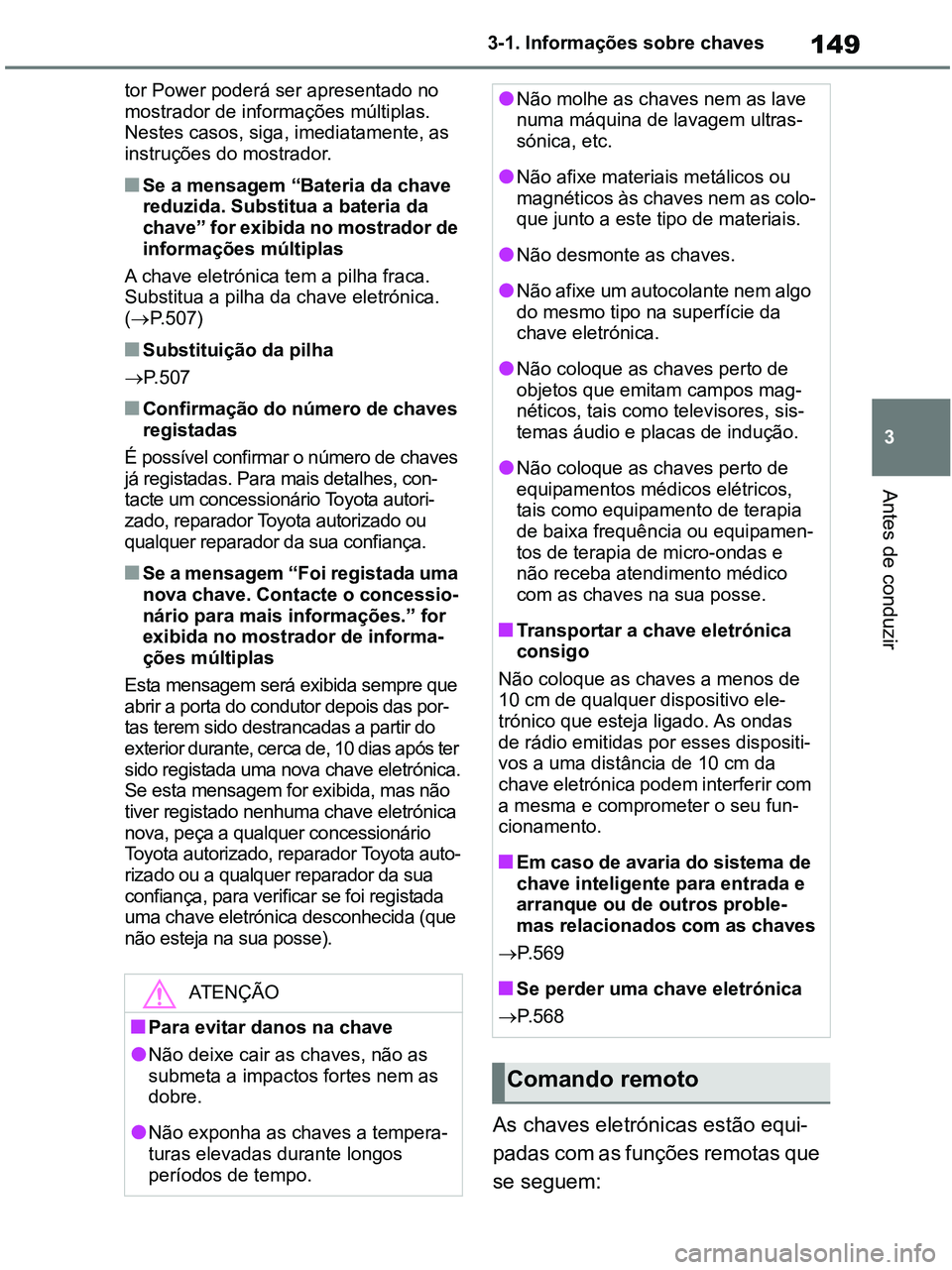 TOYOTA RAV4 2020 Manual de utilização (in Portuguese) 149
3 3-1. Informações sobre chaves
Antes de conduzir
tor Power poderá ser apresentado no
mostrador de informações múltiplas.
Nestes casos, siga, imediatamente, as
instruções do mostrador.
TOYOTA RAV4 2020 Manual de utilização (in Portuguese) 149
3 3-1. Informações sobre chaves
Antes de conduzir
tor Power poderá ser apresentado no
mostrador de informações múltiplas.
Nestes casos, siga, imediatamente, as
instruções do mostrador.