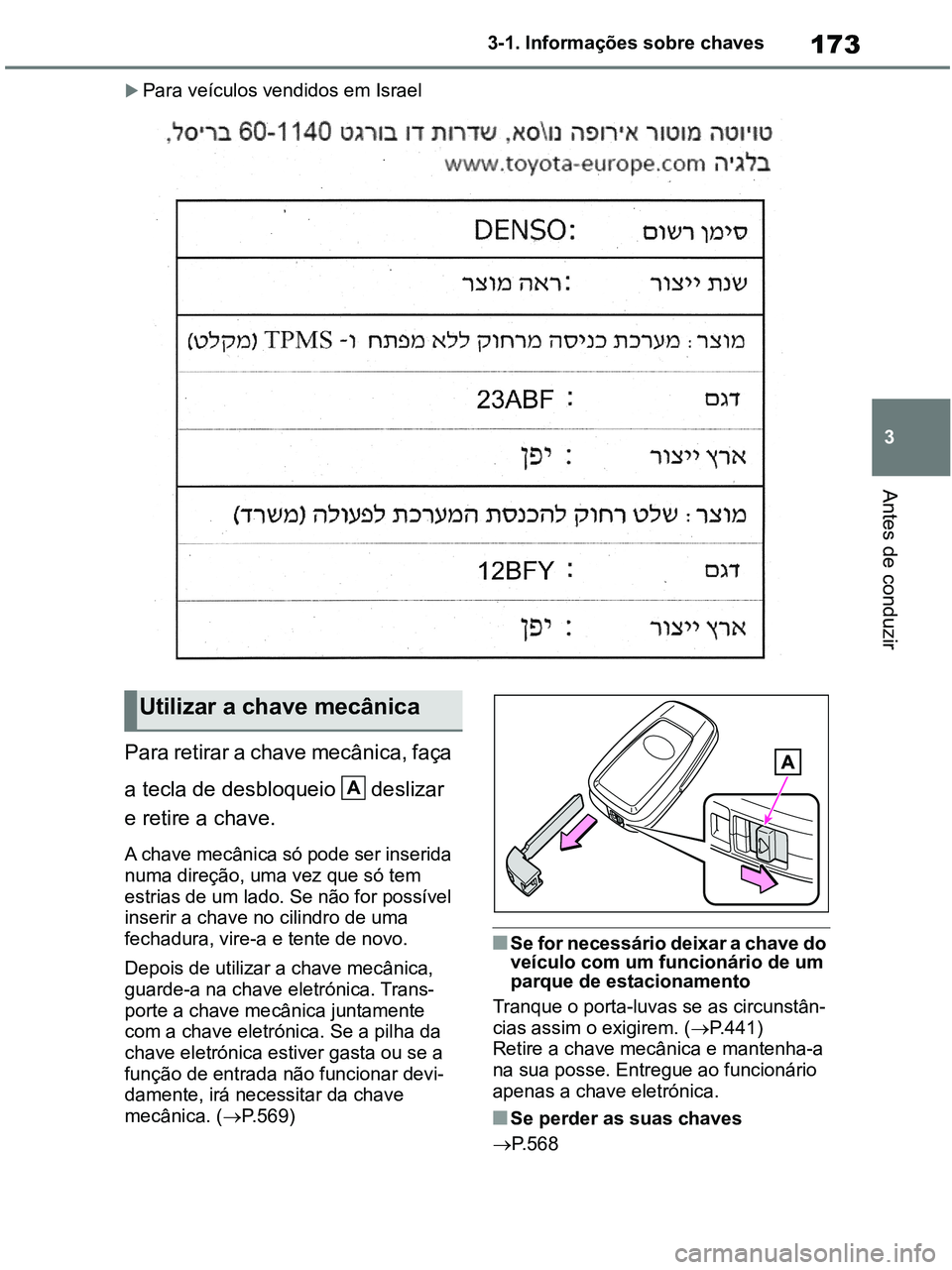 TOYOTA RAV4 2020 Manual de utilização (in Portuguese) 173
3 3-1. Informações sobre chaves
Antes de conduzir
Para veículos vendidos em Israel
Para retirar a chave mecânica, faça
a tecla de desbloqueio deslizar
e retire a chave.
A chave mecânic TOYOTA RAV4 2020 Manual de utilização (in Portuguese) 173
3 3-1. Informações sobre chaves
Antes de conduzir
Para veículos vendidos em Israel
Para retirar a chave mecânica, faça
a tecla de desbloqueio deslizar
e retire a chave.
A chave mecânic
