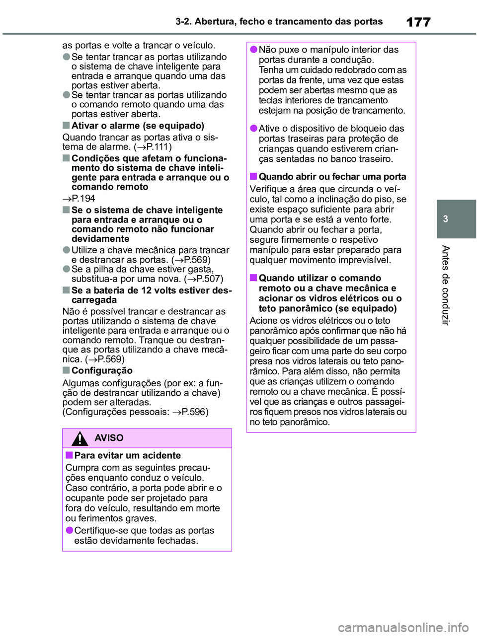 TOYOTA RAV4 2020 Manual de utilização (in Portuguese) 177
3 3-2. Abertura, fecho e trancamento das portas
Antes de conduzir
as portas e volte a trancar o veículo.
●Se tentar trancar as portas utilizando
o sistema de chave inteligente para
entrada e TOYOTA RAV4 2020 Manual de utilização (in Portuguese) 177
3 3-2. Abertura, fecho e trancamento das portas
Antes de conduzir
as portas e volte a trancar o veículo.
●Se tentar trancar as portas utilizando
o sistema de chave inteligente para
entrada e