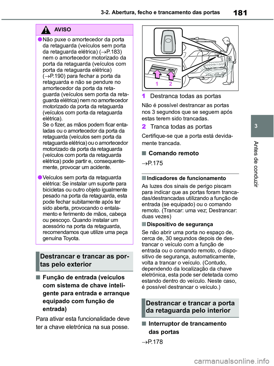 TOYOTA RAV4 2020 Manual de utilização (in Portuguese) 181
3 3-2. Abertura, fecho e trancamento das portas
Antes de conduzir
■Função de entrada (veículos
com sistema de chave inteli-
gente para entrada e arranque
equipado com função de
entrada)
TOYOTA RAV4 2020 Manual de utilização (in Portuguese) 181
3 3-2. Abertura, fecho e trancamento das portas
Antes de conduzir
■Função de entrada (veículos
com sistema de chave inteli-
gente para entrada e arranque
equipado com função de
entrada)